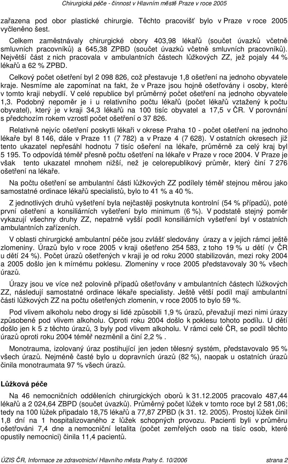 Největší část z nich pracovala v ambulantních částech lůžkových ZZ, jež pojaly 44 % lékařů a 62 % ZPBD. Celkový počet ošetření byl 2 098 826, což přestavuje 1,8 ošetření na jednoho obyvatele kraje.