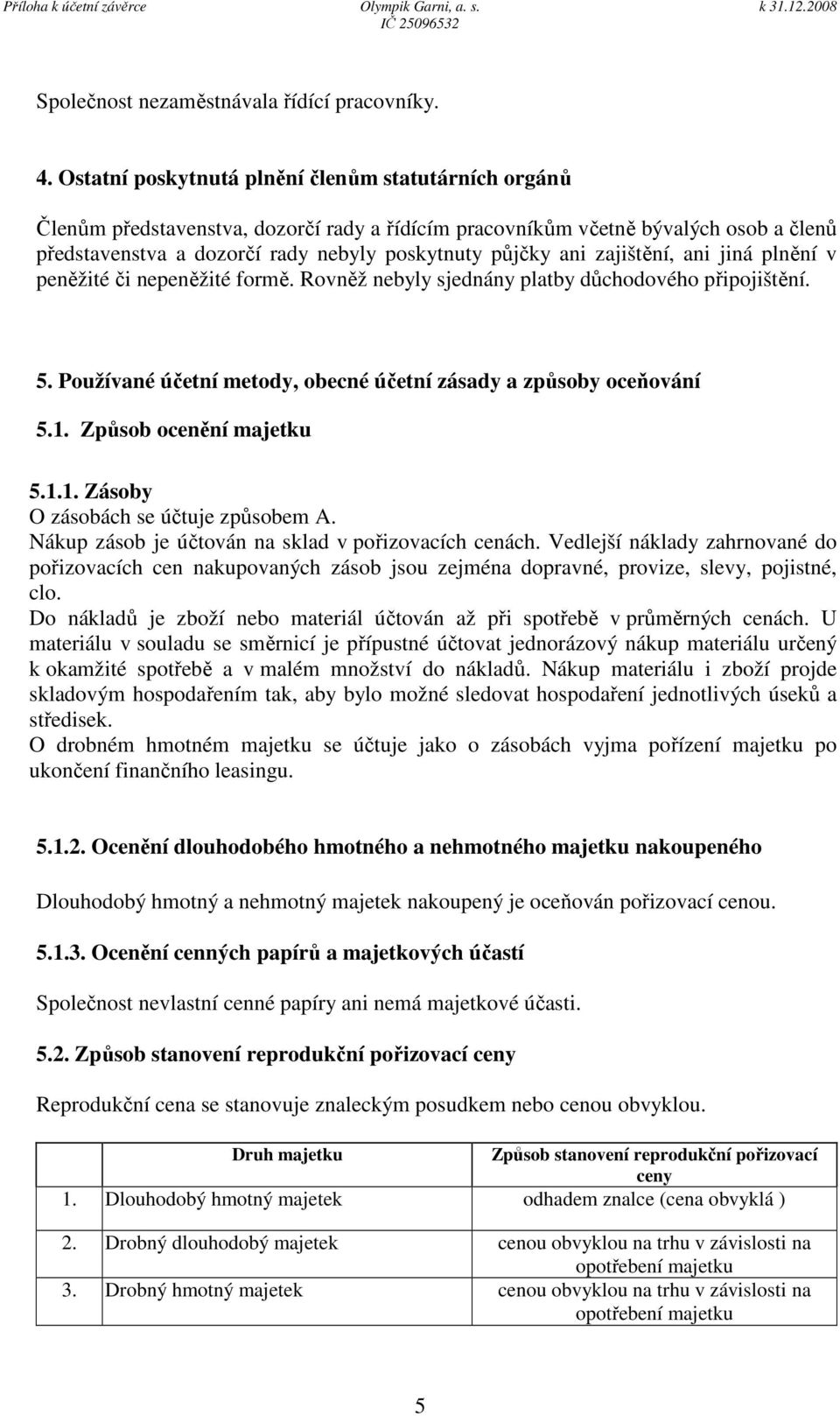 zajištění, ani jiná plnění v peněžité či nepeněžité formě. Rovněž nebyly sjednány platby důchodového připojištění. 5. Používané účetní metody, obecné účetní zásady a způsoby oceňování 5.1.