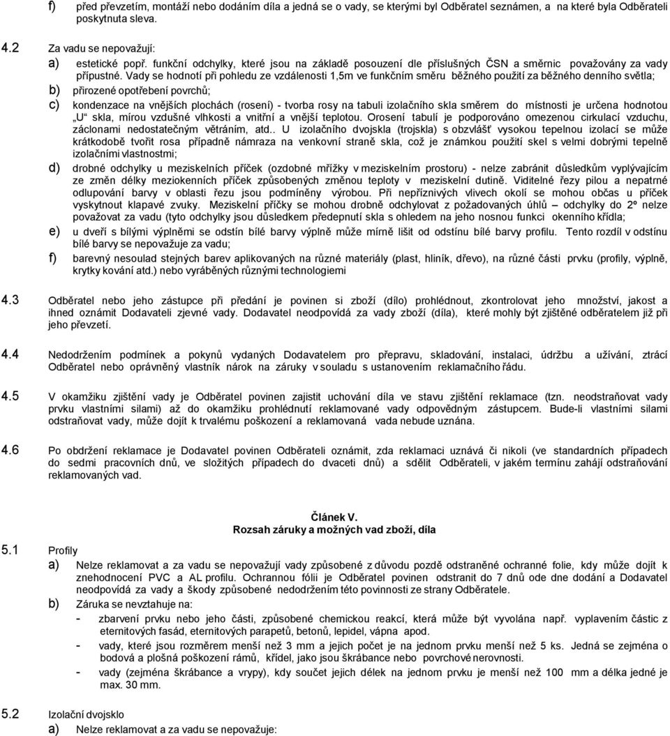 Vady se hodnotí při pohledu ze vzdálenosti 1,5m ve funkčním směru běžného použití za běžného denního světla; b) přirozené opotřebení povrchů; c) kondenzace na vnějších plochách (rosení) - tvorba rosy