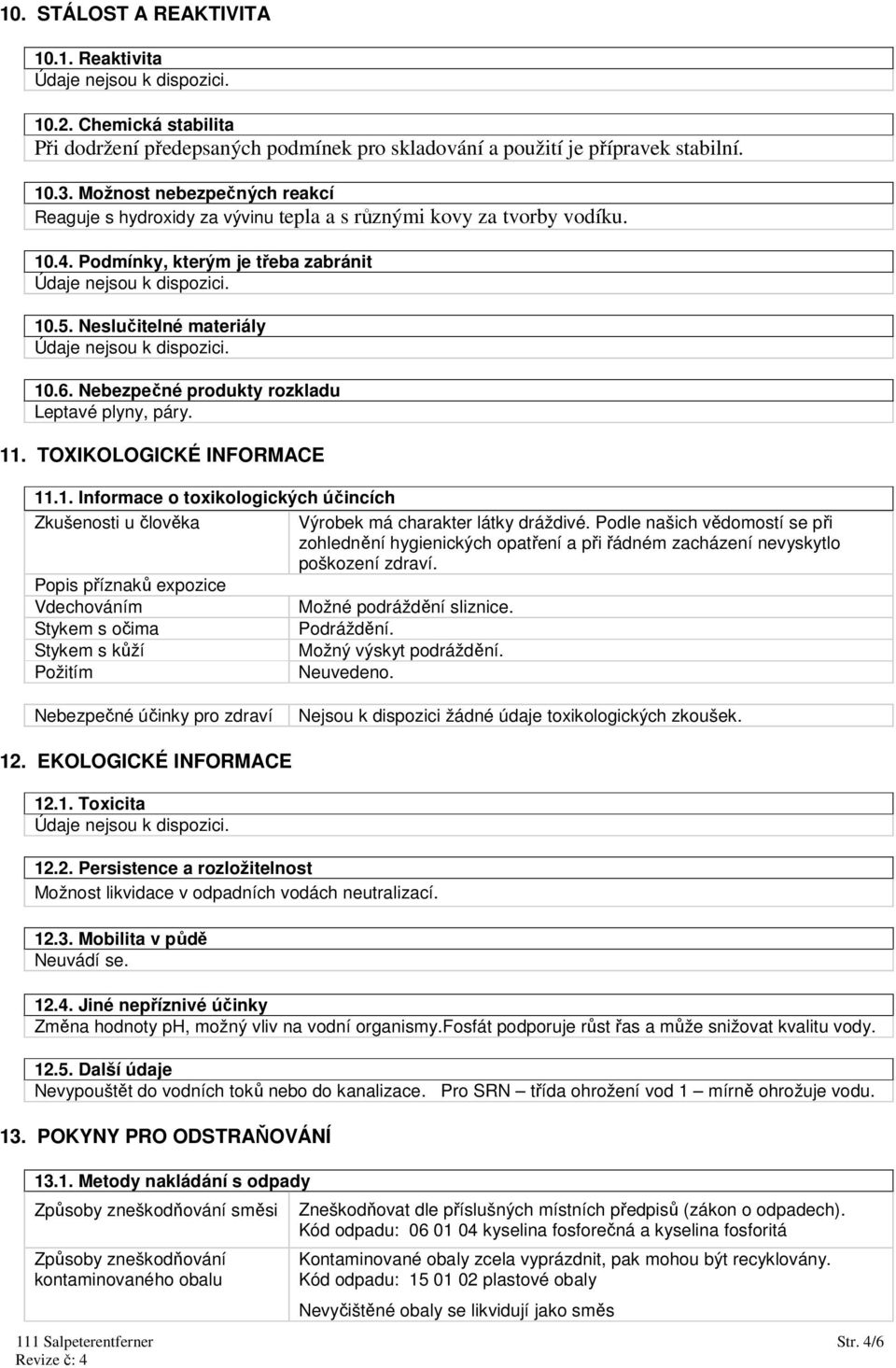 Nebezpečné produkty rozkladu Leptavé plyny, páry. 11. TOXIKOLOGICKÉ INFORMACE 11.1. Informace o toxikologických účincích Zkušenosti u člověka Výrobek má charakter látky dráždivé.