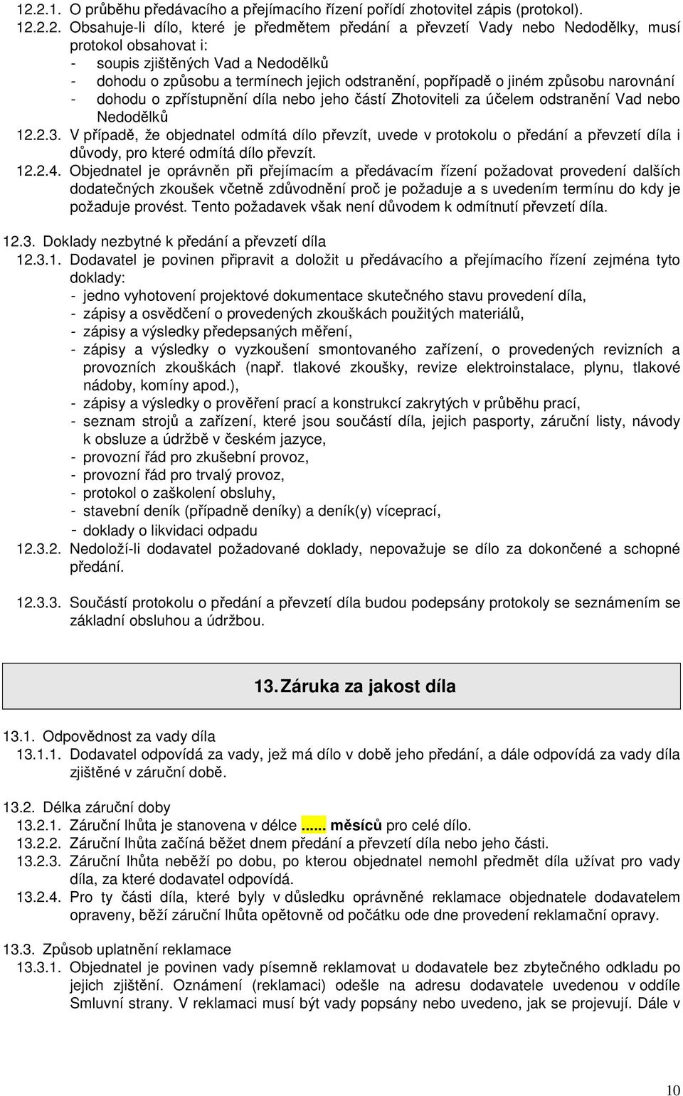 Vad nebo Nedodělků 12.2.3. V případě, že objednatel odmítá dílo převzít, uvede v protokolu o předání a převzetí díla i důvody, pro které odmítá dílo převzít. 12.2.4.