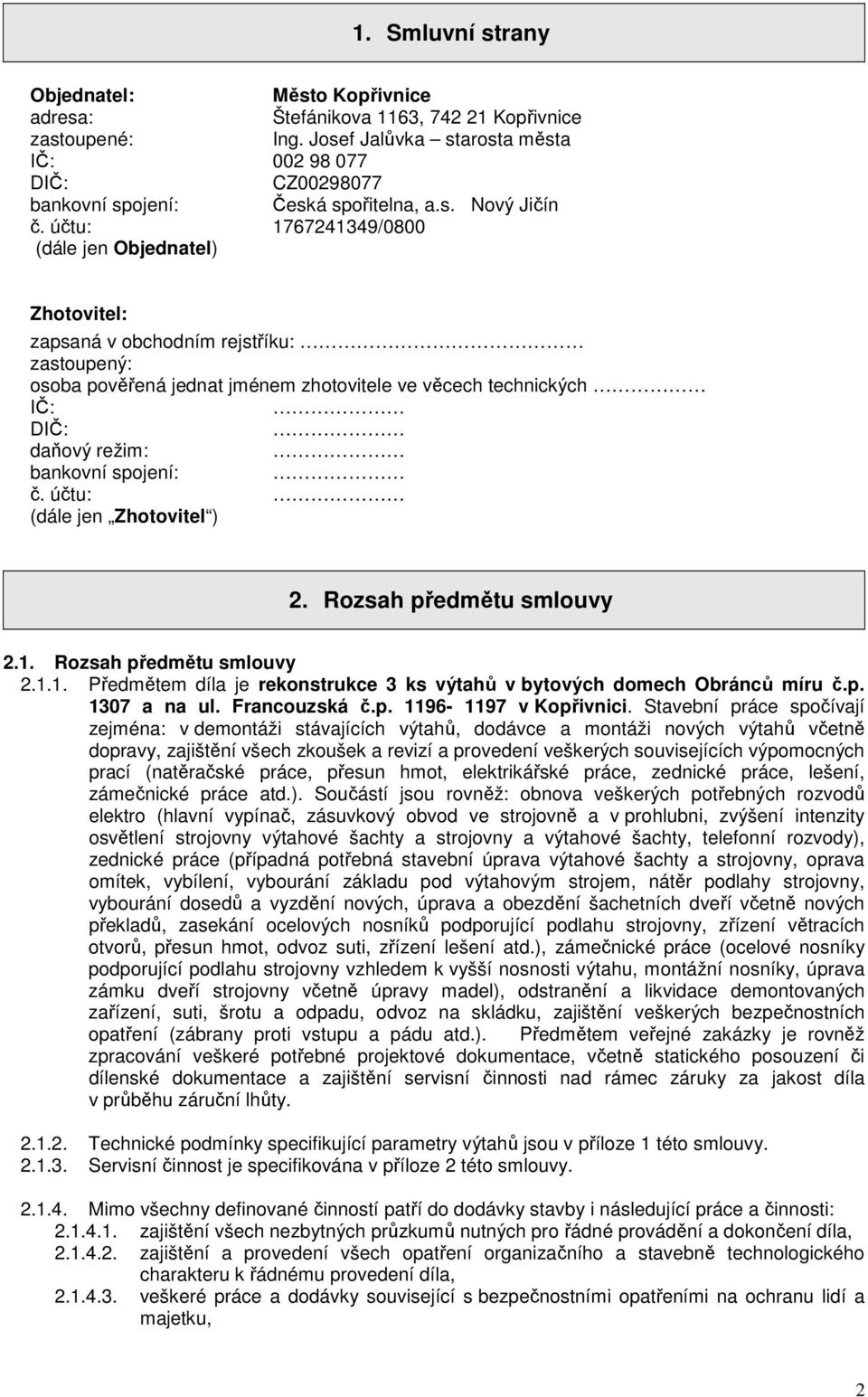 účtu: 1767241349/0800 (dále jen Objednatel) Zhotovitel: zapsaná v obchodním rejstříku: zastoupený: osoba pověřená jednat jménem zhotovitele ve věcech technických IČ: DIČ: daňový režim: bankovní