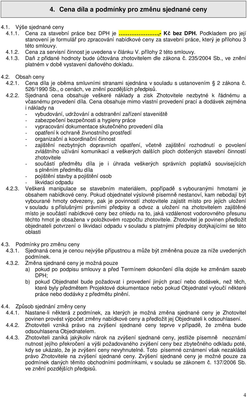 přílohy 2 této smlouvy. 4.1.3. Daň z přidané hodnoty bude účtována zhotovitelem dle zákona č. 235/2004 Sb., ve znění platném v době vystavení daňového dokladu. 4.2. Obsah ceny 4.2.1. Cena díla je oběma smluvními stranami sjednána v souladu s ustanovením 2 zákona č.