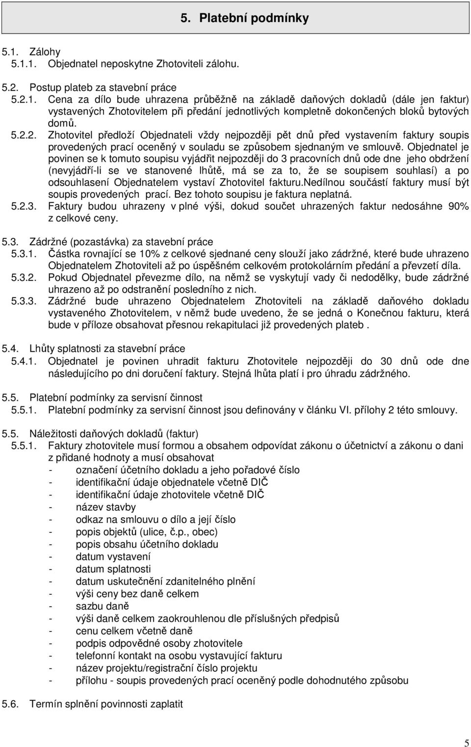 Objednatel je povinen se k tomuto soupisu vyjádřit nejpozději do 3 pracovních dnů ode dne jeho obdržení (nevyjádří-li se ve stanovené lhůtě, má se za to, že se soupisem souhlasí) a po odsouhlasení