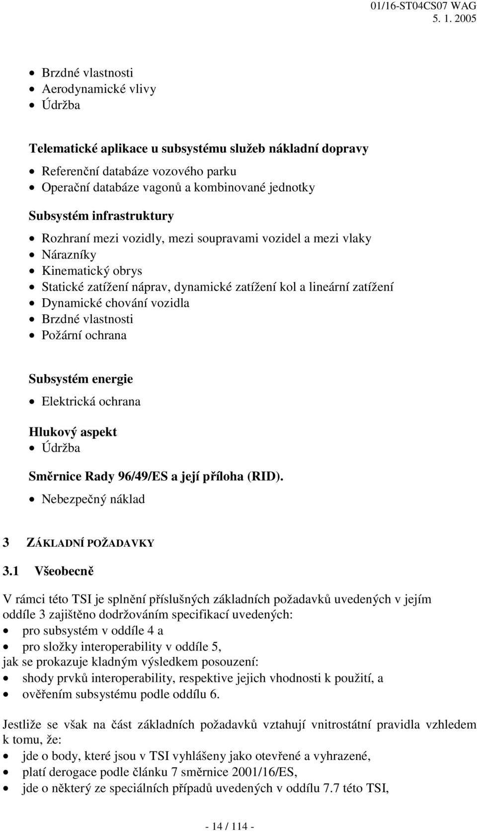 Brzdné vlastnosti Požární ochrana Subsystém energie Elektrická ochrana Hlukový aspekt Údržba Směrnice Rady 96/49/ES a její příloha (RID). Nebezpečný náklad 3 ZÁKLADNÍ POŽADAVKY 3.