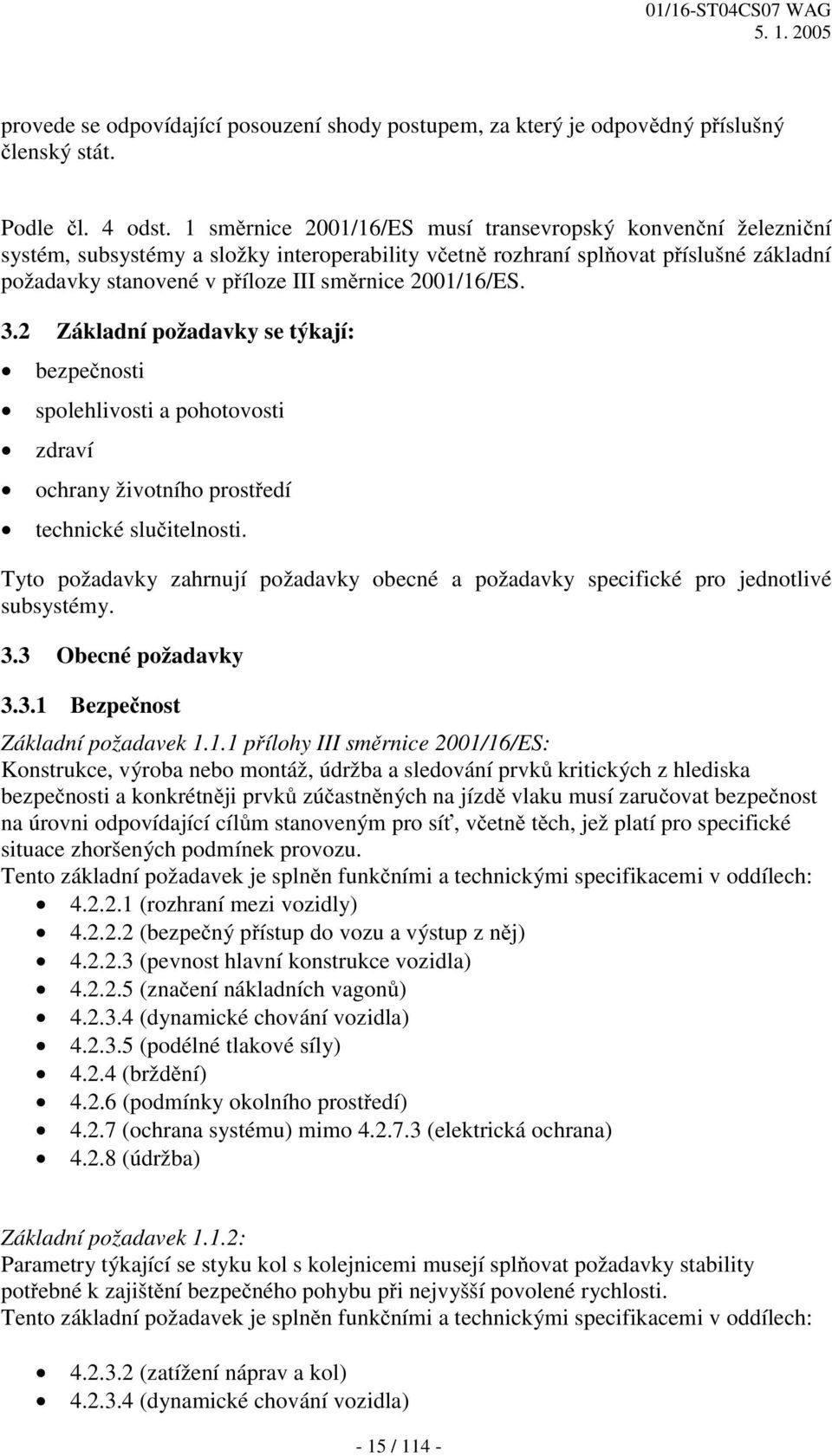 2001/16/ES. 3.2 Základní požadavky se týkají: bezpečnosti spolehlivosti a pohotovosti zdraví ochrany životního prostředí technické slučitelnosti.