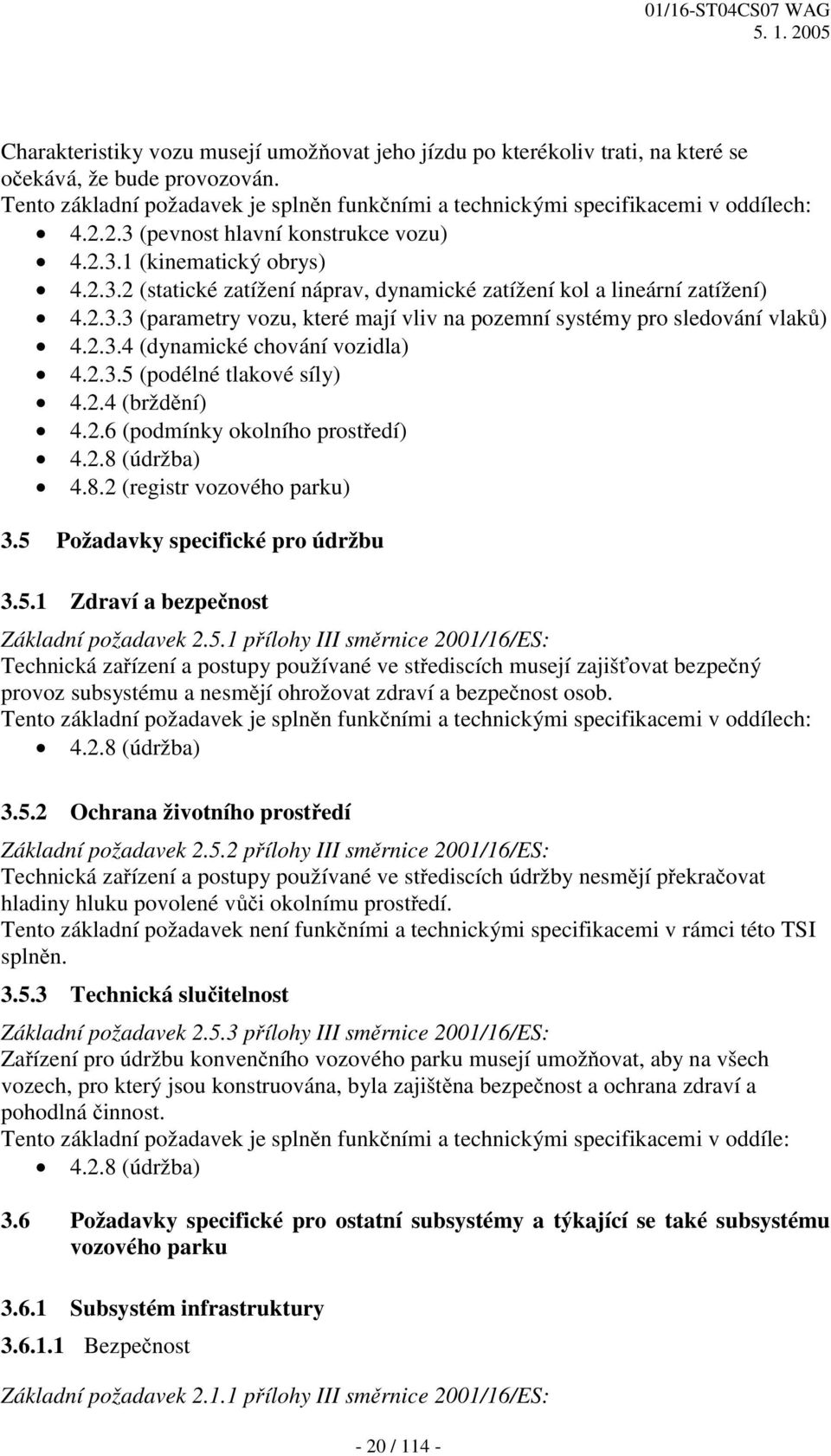 2.3.4 (dynamické chování vozidla) 4.2.3.5 (podélné tlakové síly) 4.2.4 (brždění) 4.2.6 (podmínky okolního prostředí) 4.2.8 (údržba) 4.8.2 (registr vozového parku) 3.