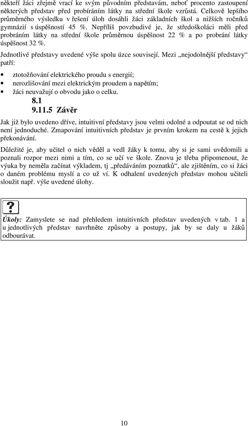 Nepříliš povzbudivé je, že středoškoláci měli před probráním látky na střední škole průměrnou úspěšnost 22 % a po probrání látky úspěšnost 32 %. Jednotlivé představy uvedené výše spolu úzce souvisejí.