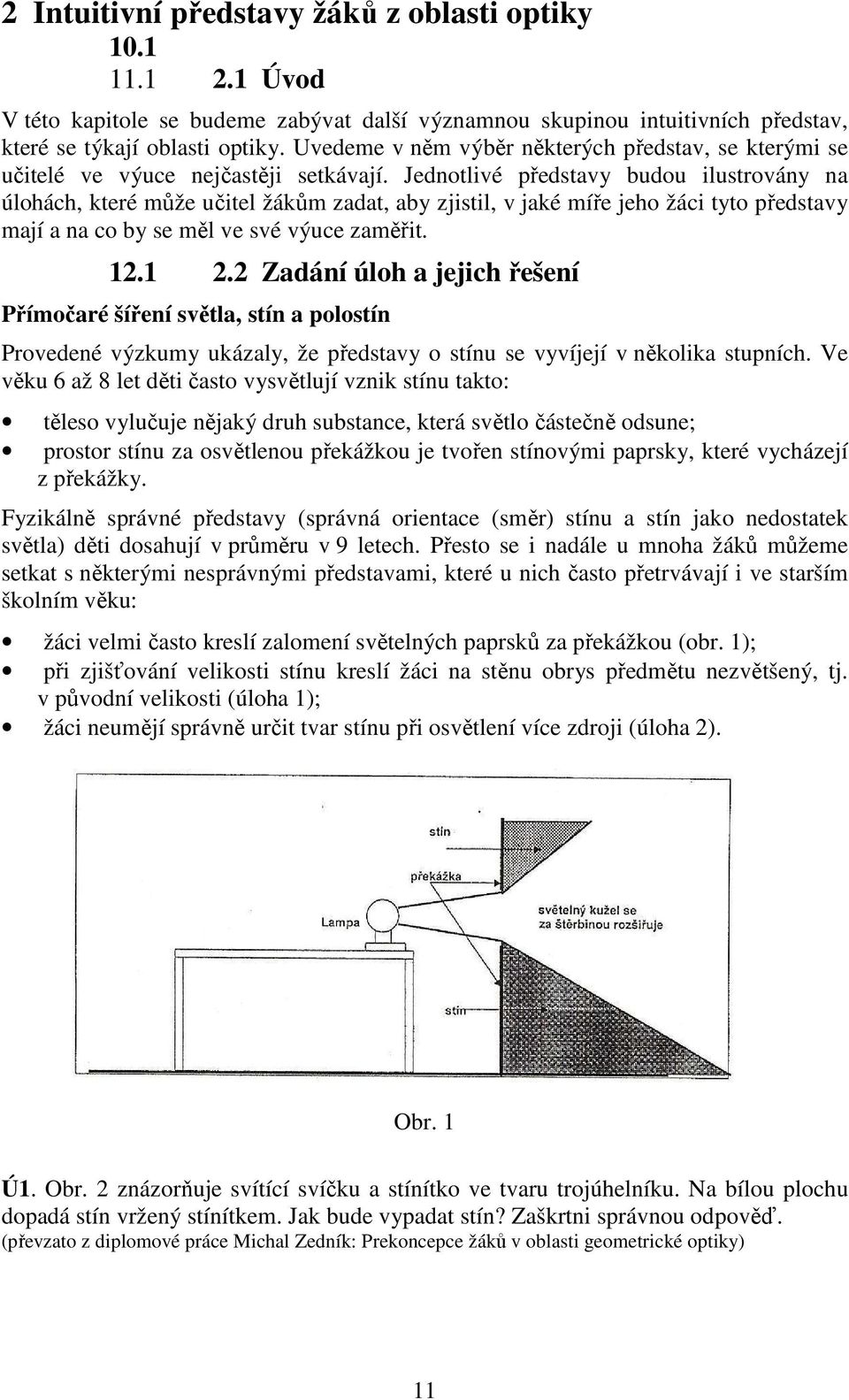 Jednotlivé představy budou ilustrovány na úlohách, které může učitel žákům zadat, aby zjistil, v jaké míře jeho žáci tyto představy mají a na co by se měl ve své výuce zaměřit. 12.1 2.