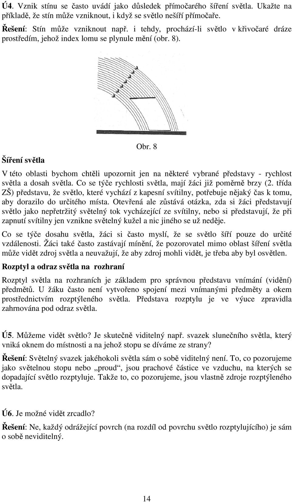 8 V této oblasti bychom chtěli upozornit jen na některé vybrané představy - rychlost světla a dosah světla. Co se týče rychlosti světla, mají žáci již poměrně brzy (2.