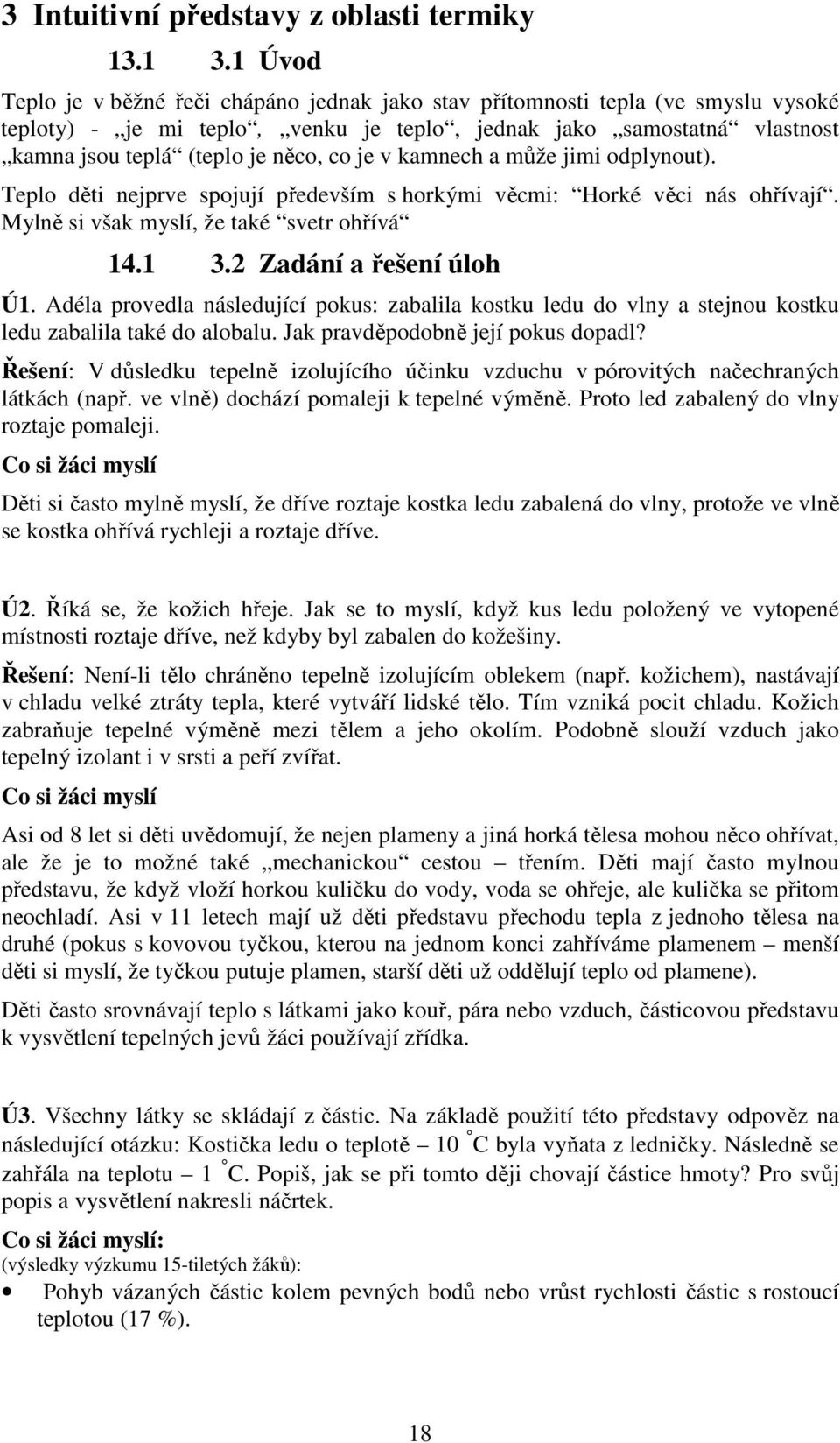 je v kamnech a může jimi odplynout). Teplo děti nejprve spojují především s horkými věcmi: Horké věci nás ohřívají. Mylně si však myslí, že také svetr ohřívá 14.1 3.2 Zadání a řešení úloh Ú1.