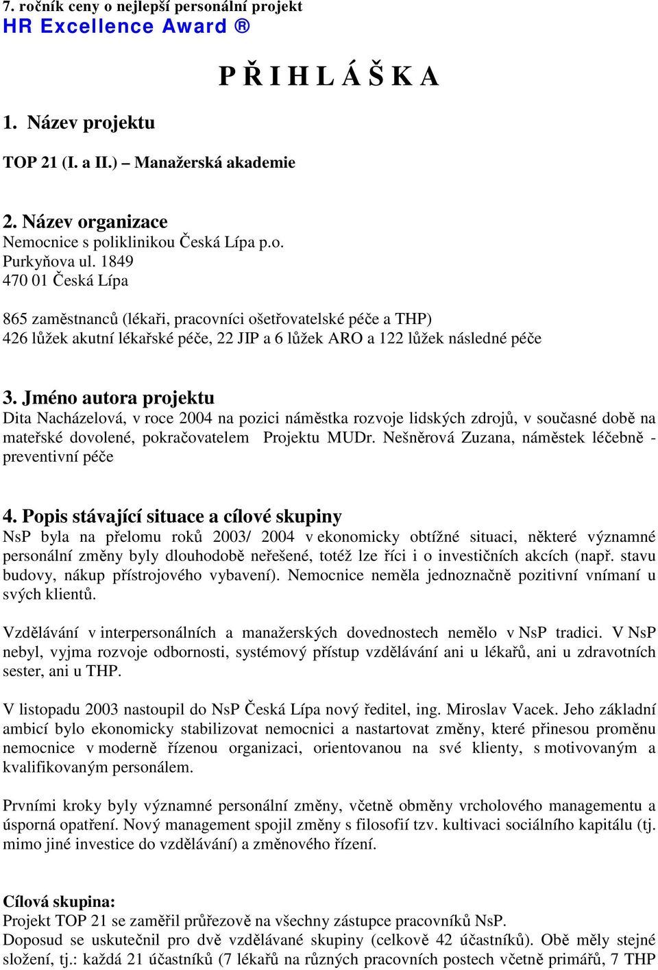 Jméno autora projektu Dita Nacházelová, v roce 2004 na pozici náměstka rozvoje lidských zdrojů, v současné době na mateřské dovolené, pokračovatelem Projektu MUDr.