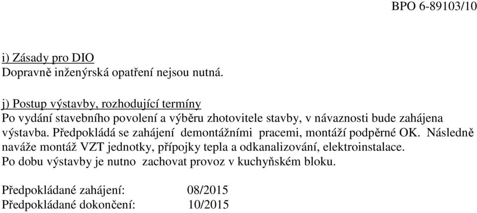 zahájena výstavba. Předpokládá se zahájení demontážními pracemi, montáží podpěrné OK.