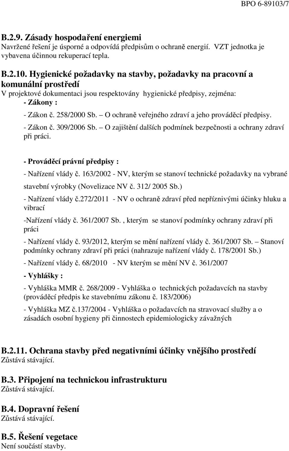 - Prováděcí právní předpisy : - Nařízení vlády č. 163/2002 - NV, kterým se stanoví technické požadavky na vybrané stavební výrobky (Novelizace NV č. 312/ 2005 Sb.) - Nařízení vlády č.