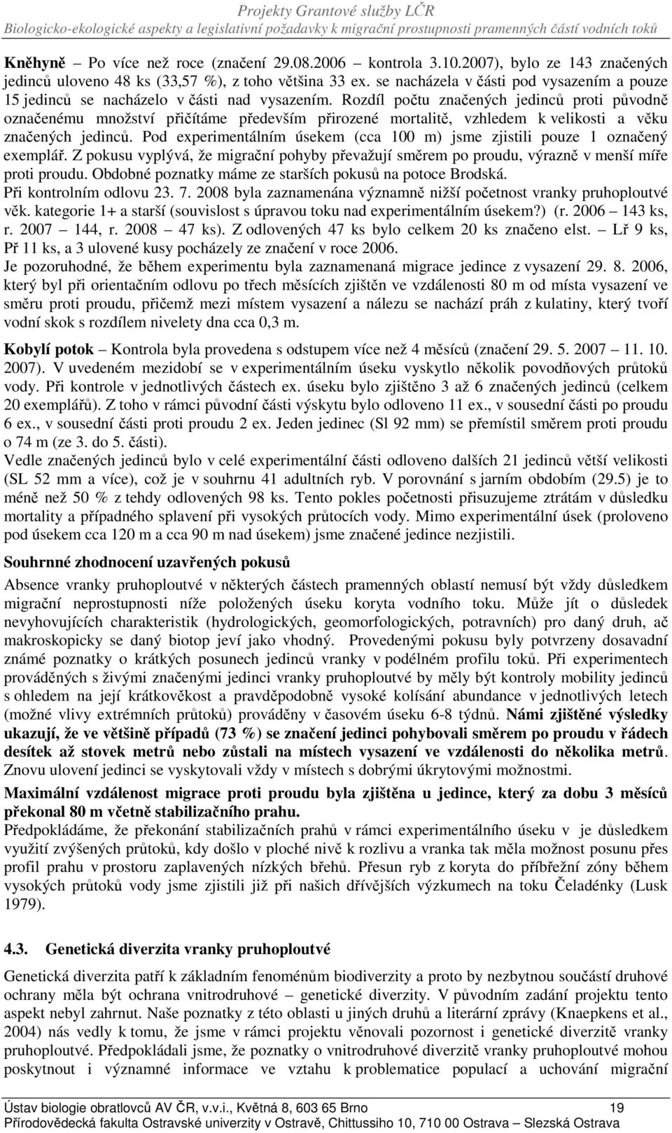 Rozdíl počtu značených jedinců proti původně označenému množství přičítáme především přirozené mortalitě, vzhledem k velikosti a věku značených jedinců.