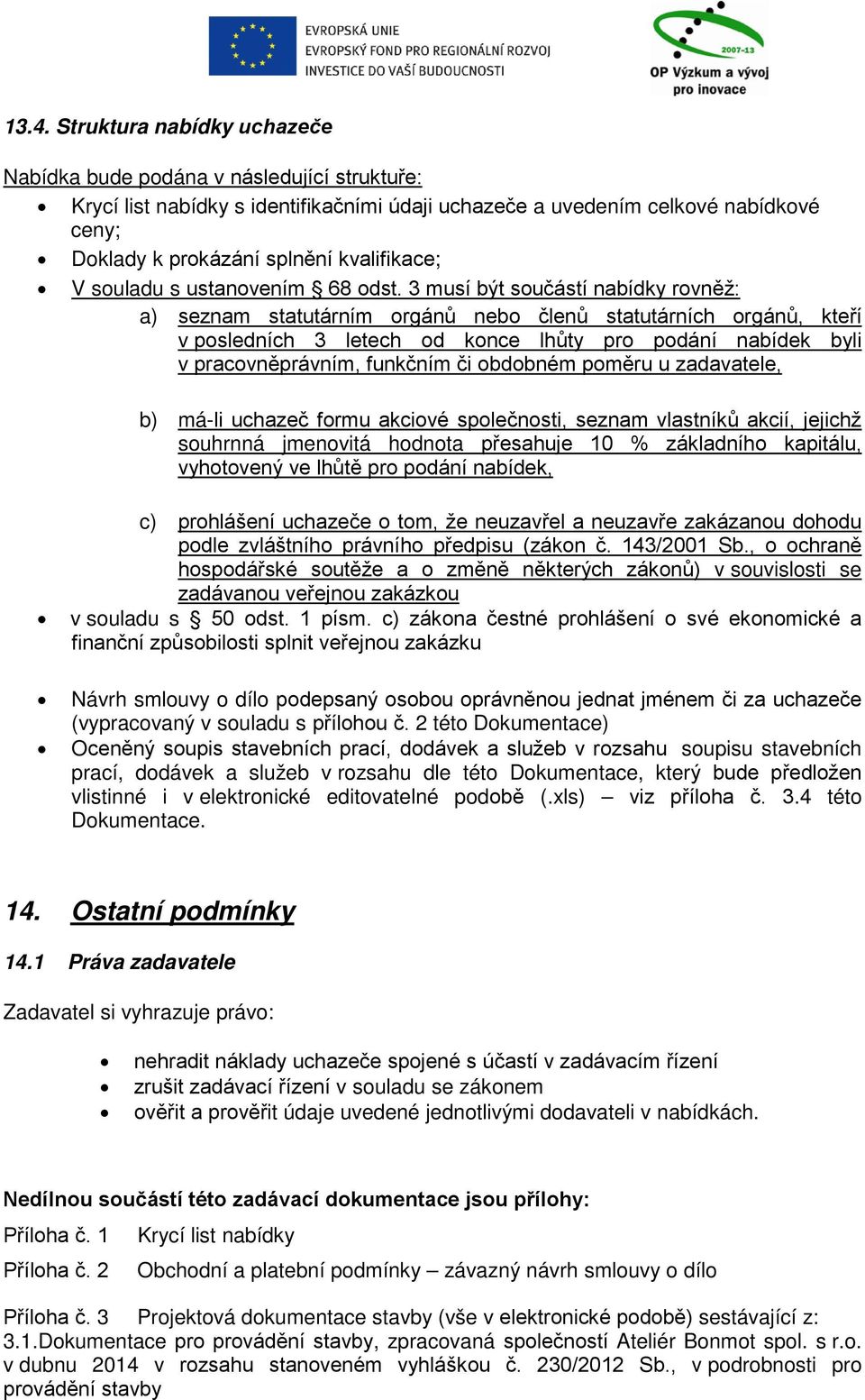 3 musí být součástí nabídky rovněž: a) seznam statutárním orgánů nebo členů statutárních orgánů, kteří v posledních 3 letech od konce lhůty pro podání nabídek byli v pracovněprávním, funkčním či