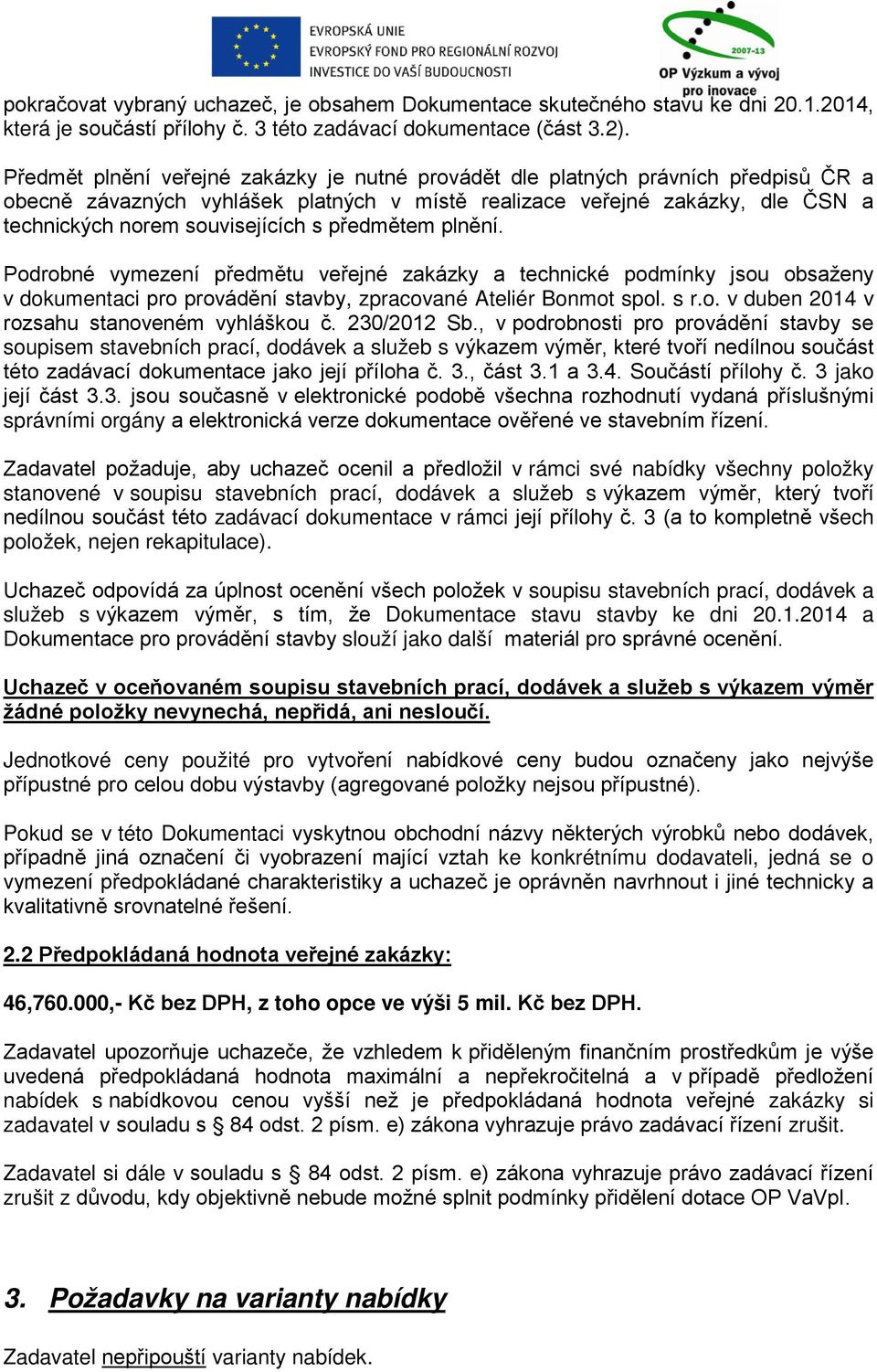 předmětem plnění. Podrobné vymezení předmětu veřejné zakázky a technické podmínky jsou obsaženy v dokumentaci pro provádění stavby, zpracované Ateliér Bonmot spol. s r.o. v duben 2014 v rozsahu stanoveném vyhláškou č.