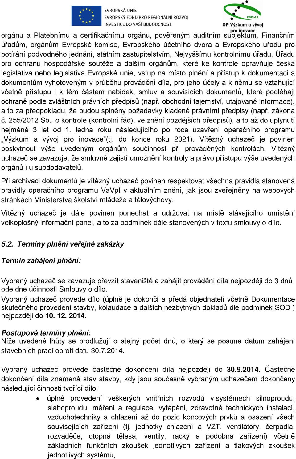 místo plnění a přístup k dokumentaci a dokumentům vyhotoveným v průběhu provádění díla, pro jeho účely a k němu se vztahující včetně přístupu i k těm částem nabídek, smluv a souvisících dokumentů,