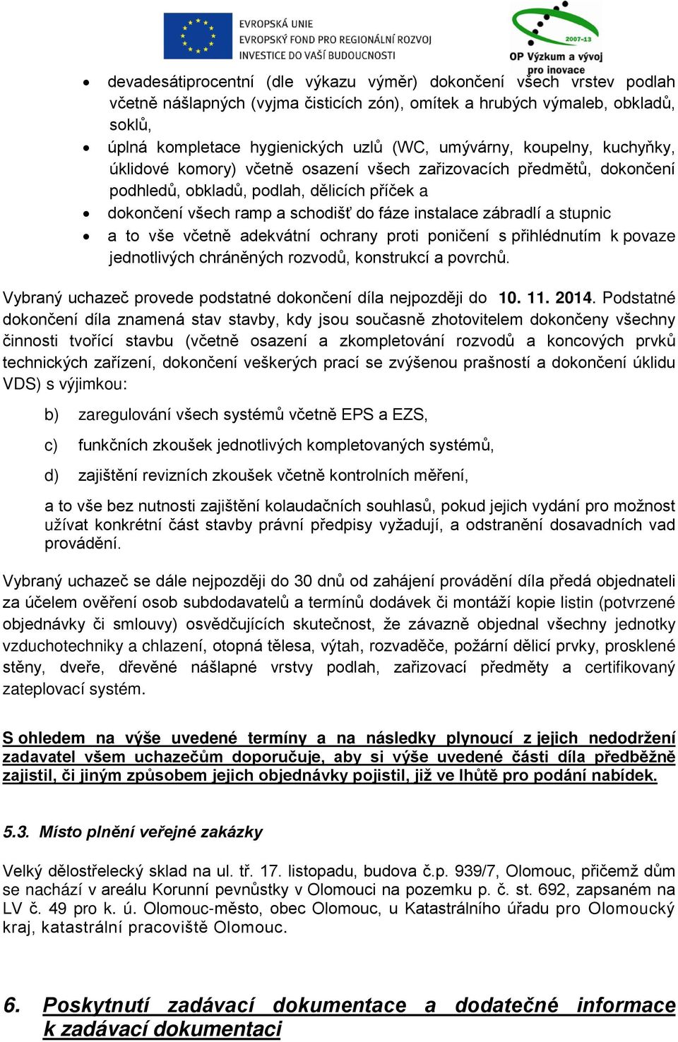 zábradlí a stupnic a to vše včetně adekvátní ochrany proti poničení s přihlédnutím k povaze jednotlivých chráněných rozvodů, konstrukcí a povrchů.