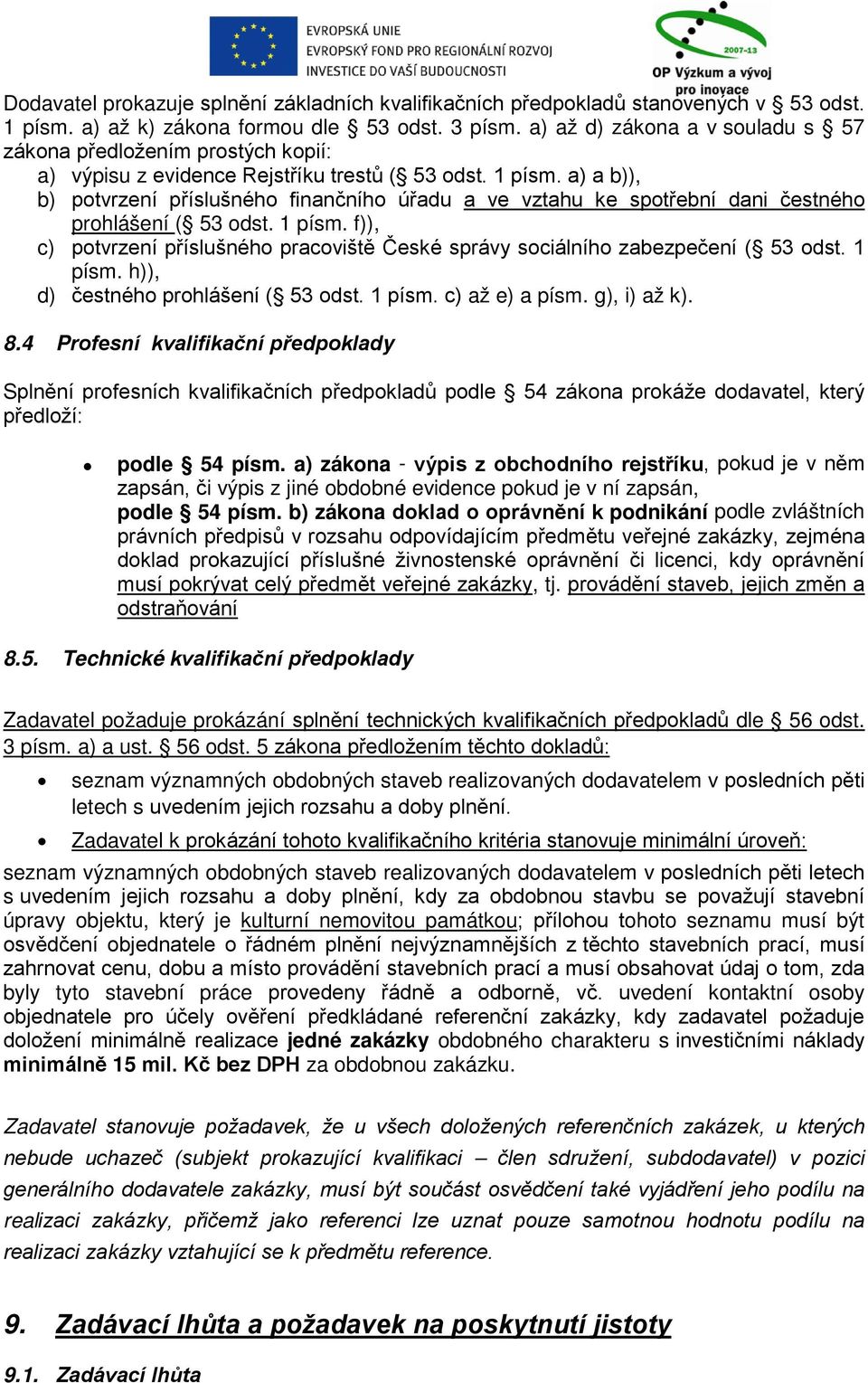 a) a b)), b) potvrzení příslušného finančního úřadu a ve vztahu ke spotřební dani čestného prohlášení ( 53 odst. 1 písm.