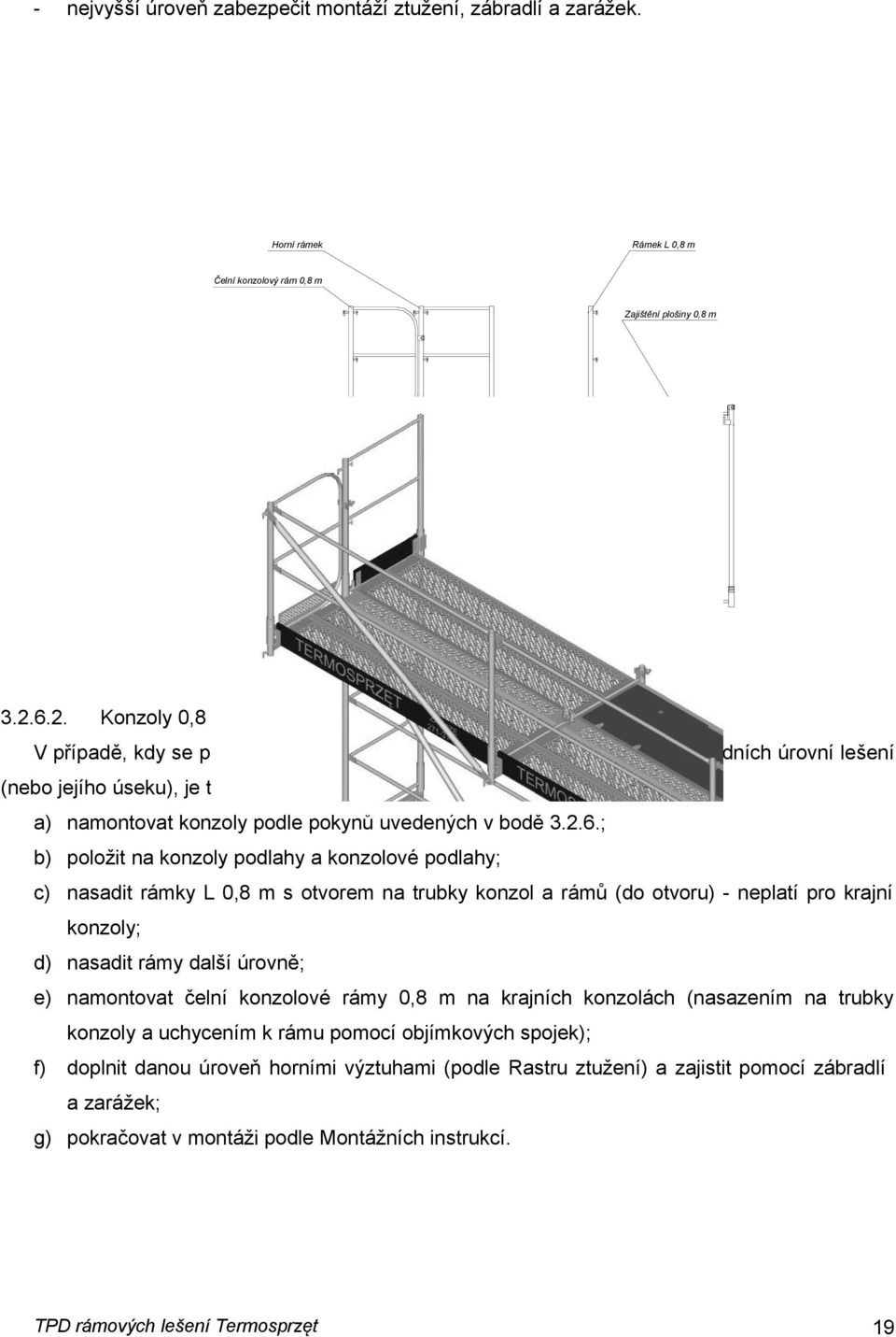 6.2. Konzoly 0,8 m pro vnější rozšíření prostřední úrovně V případě, kdy se požívá konzol 0,8 m pro vnější rozšíření některé z prostředních úrovní lešení (nebo jejího úseku), je třeba při montáži