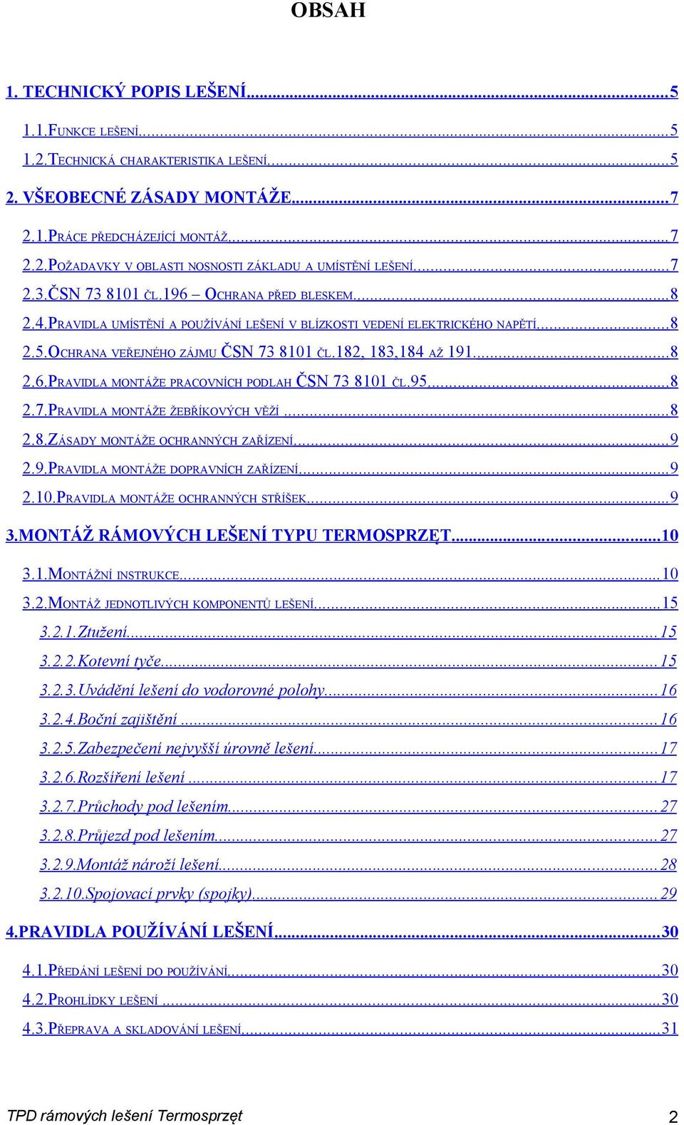 182, 183,184 AŽ 191... 8 2.6.PRAVIDLA MONTÁŽE PRACOVNÍCH PODLAH ČSN 73 8101 ČL.95... 8 2.7.PRAVIDLA MONTÁŽE ŽEBŘÍKOVÝCH VĚŽÍ... 8 2.8.ZÁSADY MONTÁŽE OCHRANNÝCH ZAŘÍZENÍ... 9 2.9.PRAVIDLA MONTÁŽE DOPRAVNÍCH ZAŘÍZENÍ.