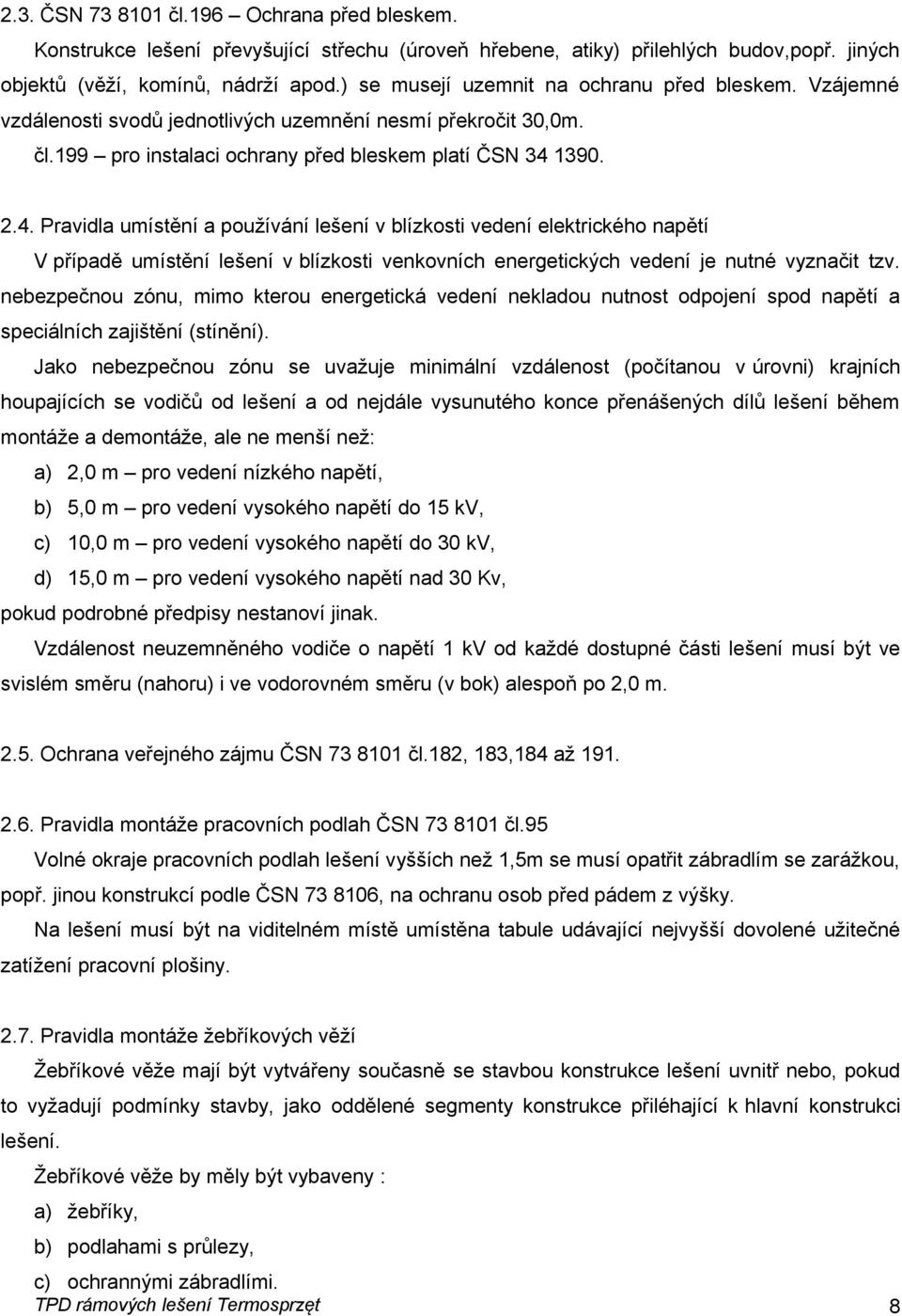 1390. 2.4. Pravidla umístění a používání lešení v blízkosti vedení elektrického napětí V případě umístění lešení v blízkosti venkovních energetických vedení je nutné vyznačit tzv.