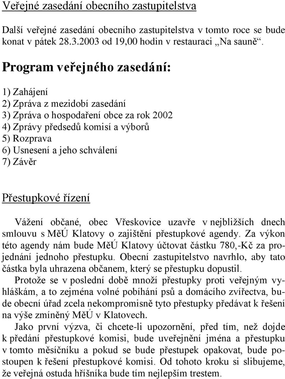 Přestupkové řízení Vážení občané, obec Vřeskovice uzavře v nejbližších dnech smlouvu s MěÚ Klatovy o zajištění přestupkové agendy.