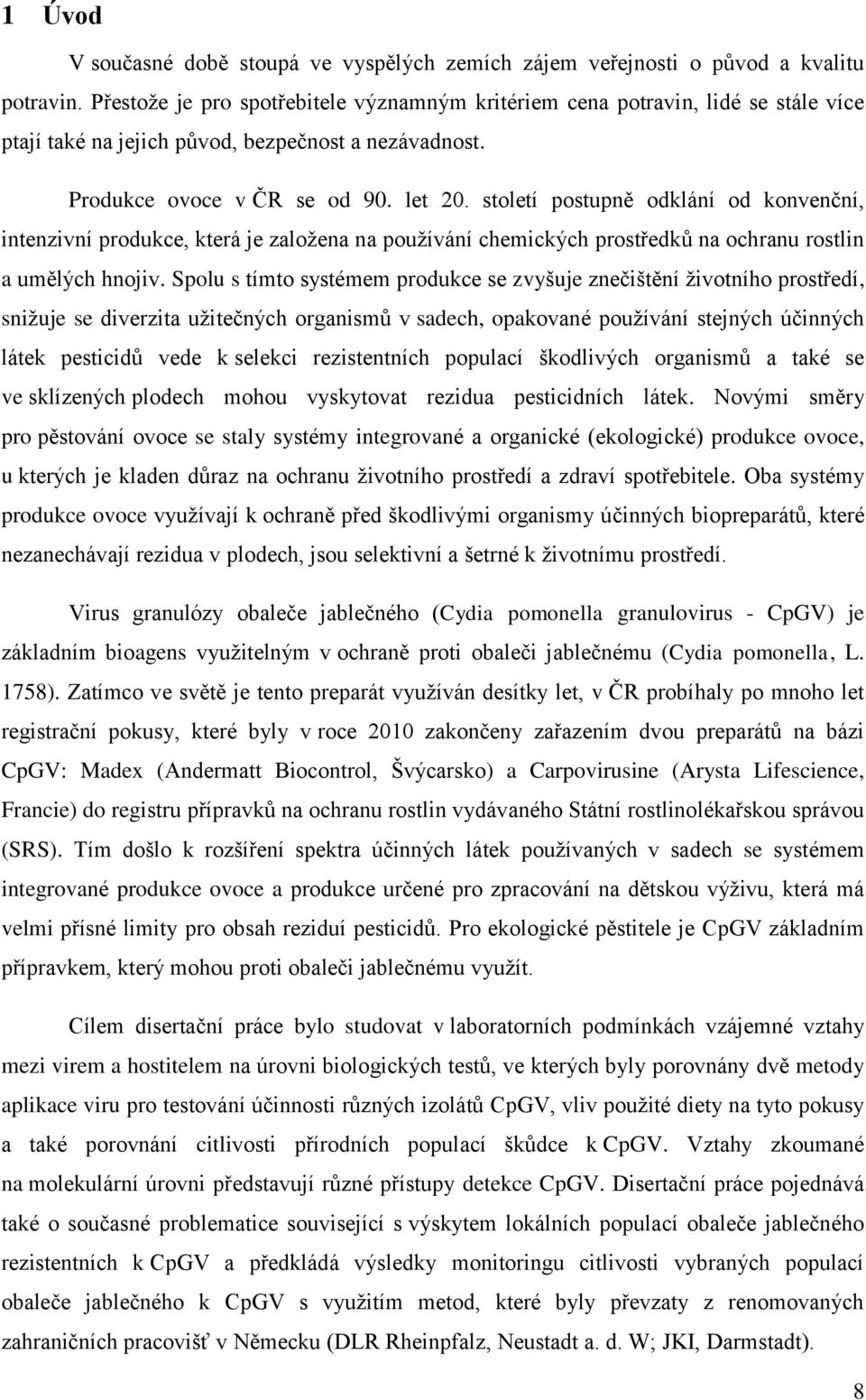 století postupně odklání od konvenční, intenzivní produkce, která je zaloţena na pouţívání chemických prostředků na ochranu rostlin a umělých hnojiv.