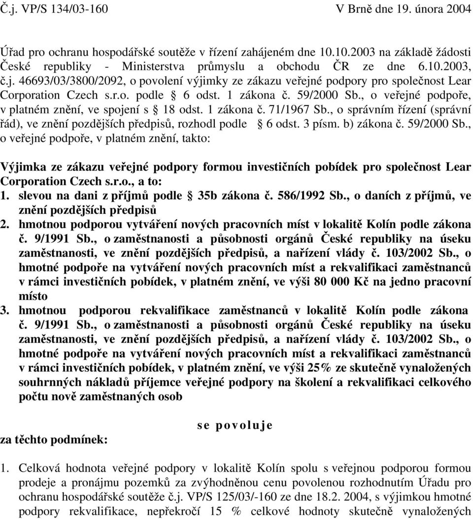 , o veřejné podpoře, v platném znění, ve spojení s 18 odst. 1 zákona č. 71/1967 Sb., o správním řízení (správní řád), ve znění pozdějších předpisů, rozhodl podle 6 odst. 3 písm. b) zákona č.