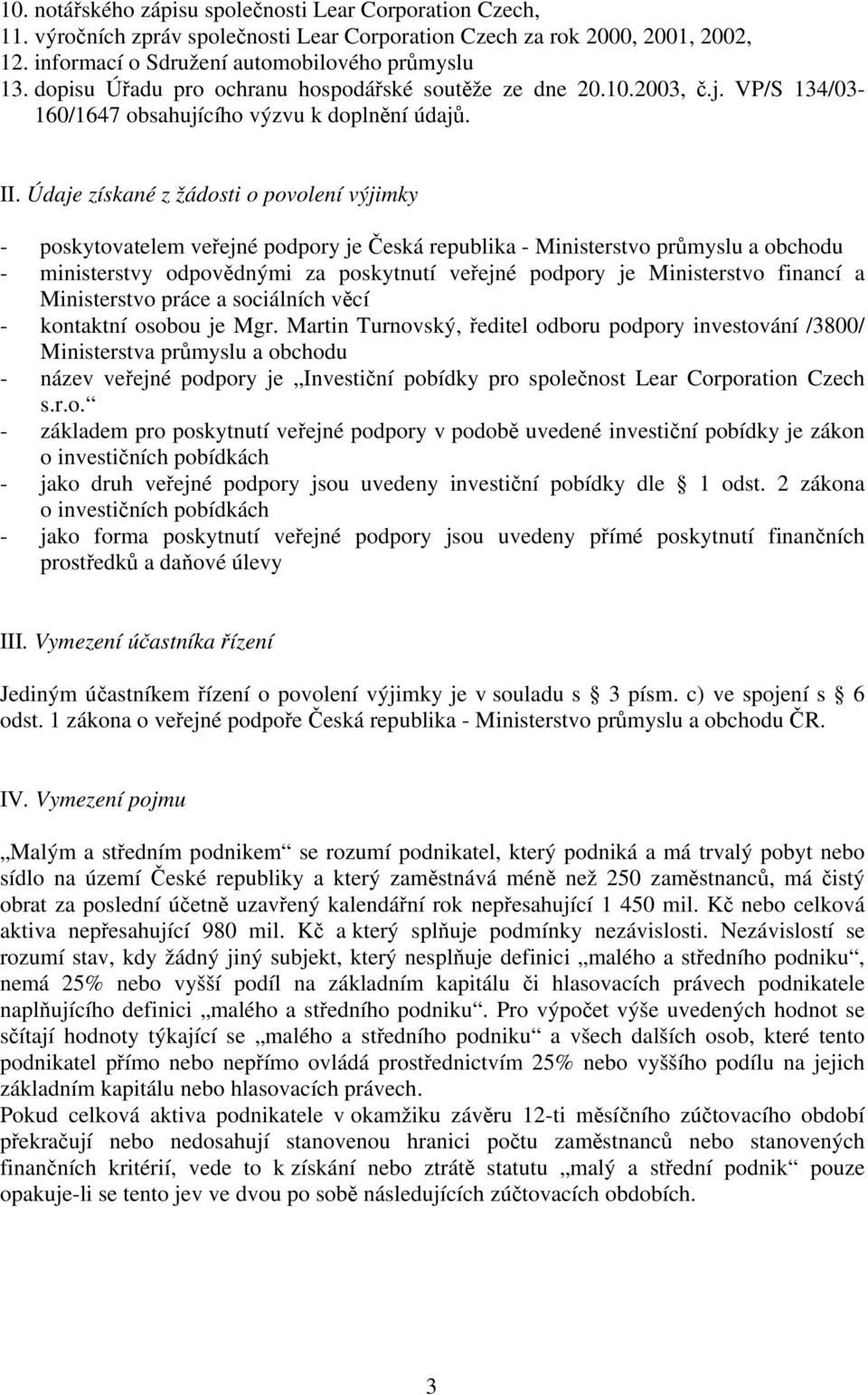 Údaje získané z žádosti o povolení výjimky - poskytovatelem veřejné podpory je Česká republika - Ministerstvo průmyslu a obchodu - ministerstvy odpovědnými za poskytnutí veřejné podpory je