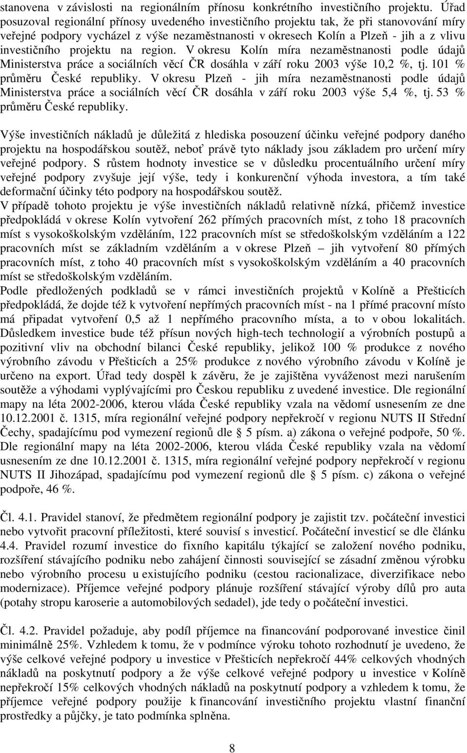 projektu na region. V okresu Kolín míra nezaměstnanosti podle údajů Ministerstva práce a sociálních věcí ČR dosáhla v září roku 2003 výše 10,2 %, tj. 101 % průměru České republiky.
