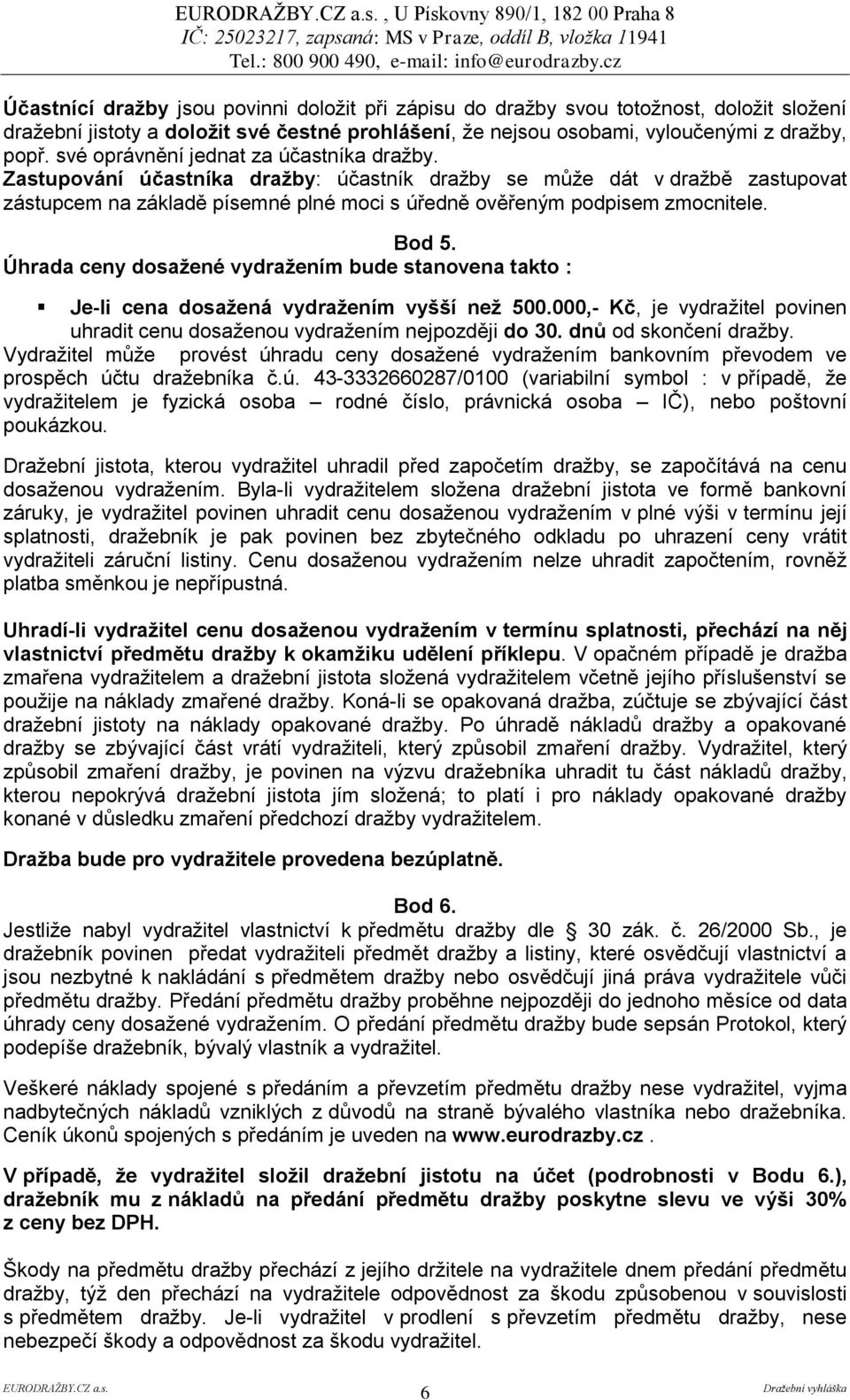 Zastupování účastníka draţby: účastník draţby se můţe dát v draţbě zastupovat zástupcem na základě písemné plné moci s úředně ověřeným podpisem zmocnitele. Bod 5.