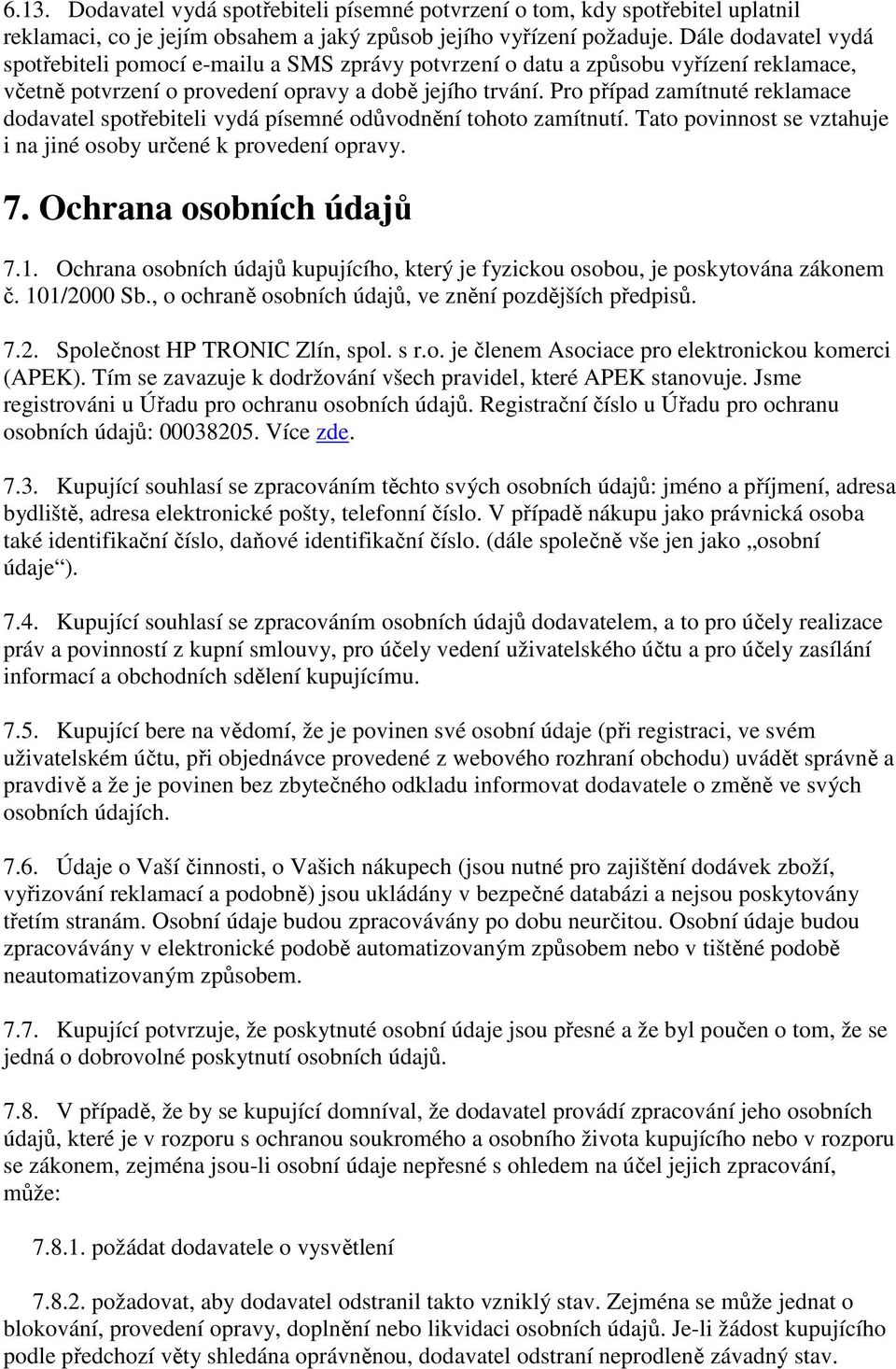 Pro případ zamítnuté reklamace dodavatel spotřebiteli vydá písemné odůvodnění tohoto zamítnutí. Tato povinnost se vztahuje i na jiné osoby určené k provedení opravy. 7. Ochrana osobních údajů 7.1.