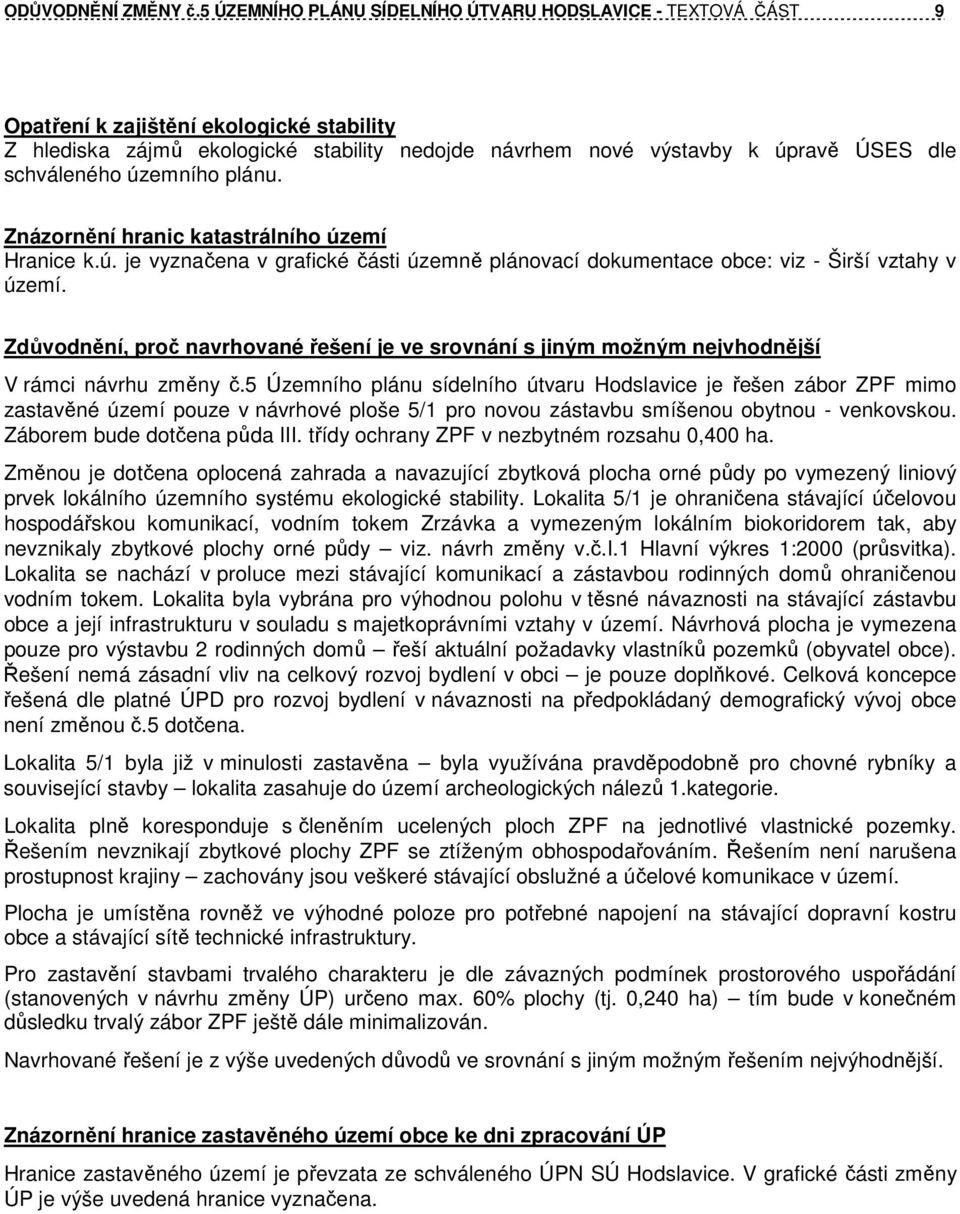 schváleného územního plánu. Znázornění hranic katastrálního území Hranice k.ú. je vyznačena v grafické části územně plánovací dokumentace obce: viz - Širší vztahy v území.