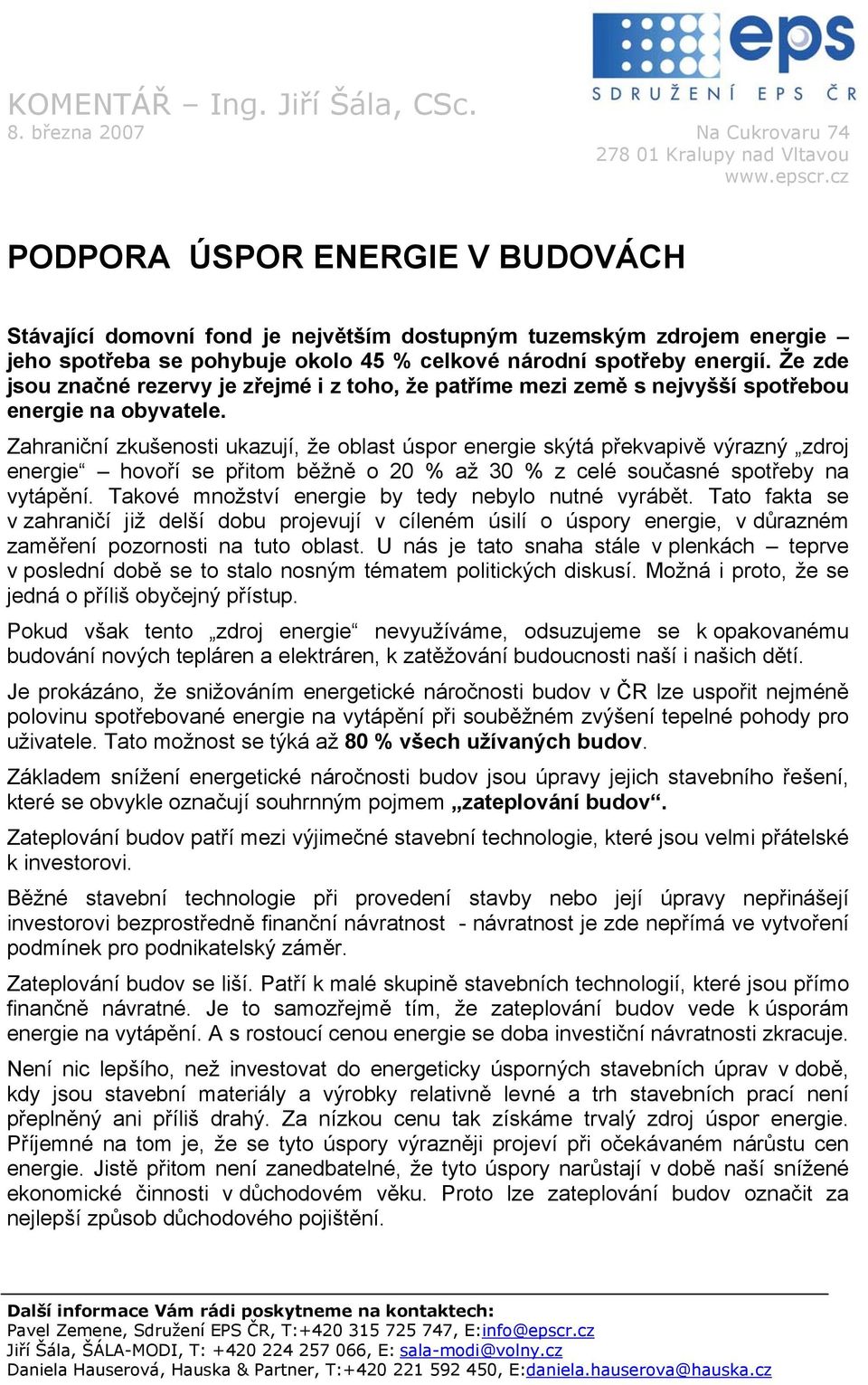 Zahraniční zkušenosti ukazují, že oblast úspor energie skýtá překvapivě výrazný zdroj energie hovoří se přitom běžně o 20 % až 30 % z celé současné spotřeby na vytápění.