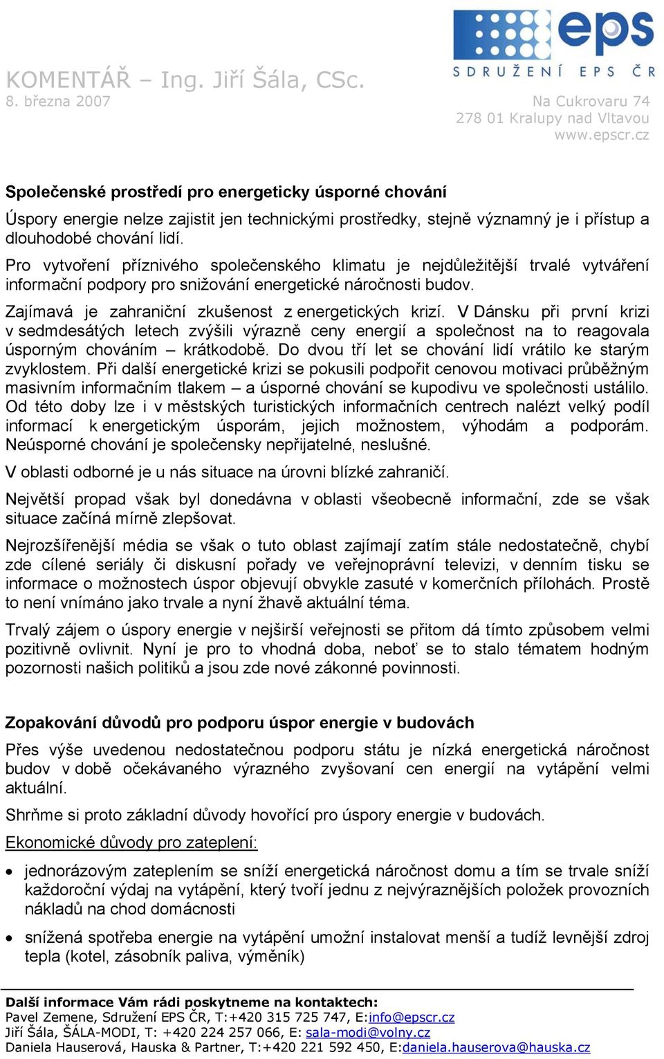 V Dánsku při první krizi v sedmdesátých letech zvýšili výrazně ceny energií a společnost na to reagovala úsporným chováním krátkodobě. Do dvou tří let se chování lidí vrátilo ke starým zvyklostem.