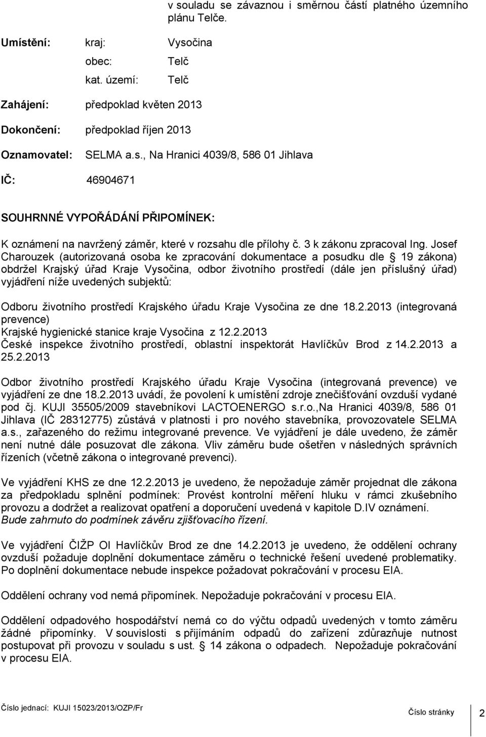 , Na Hranici 4039/8, 586 01 Jihlava IČ: 46904671 SOUHRNNÉ VYPOŘÁDÁNÍ PŘIPOMÍNEK: K oznámení na navržený záměr, které v rozsahu dle přílohy č. 3 k zákonu zpracoval Ing.