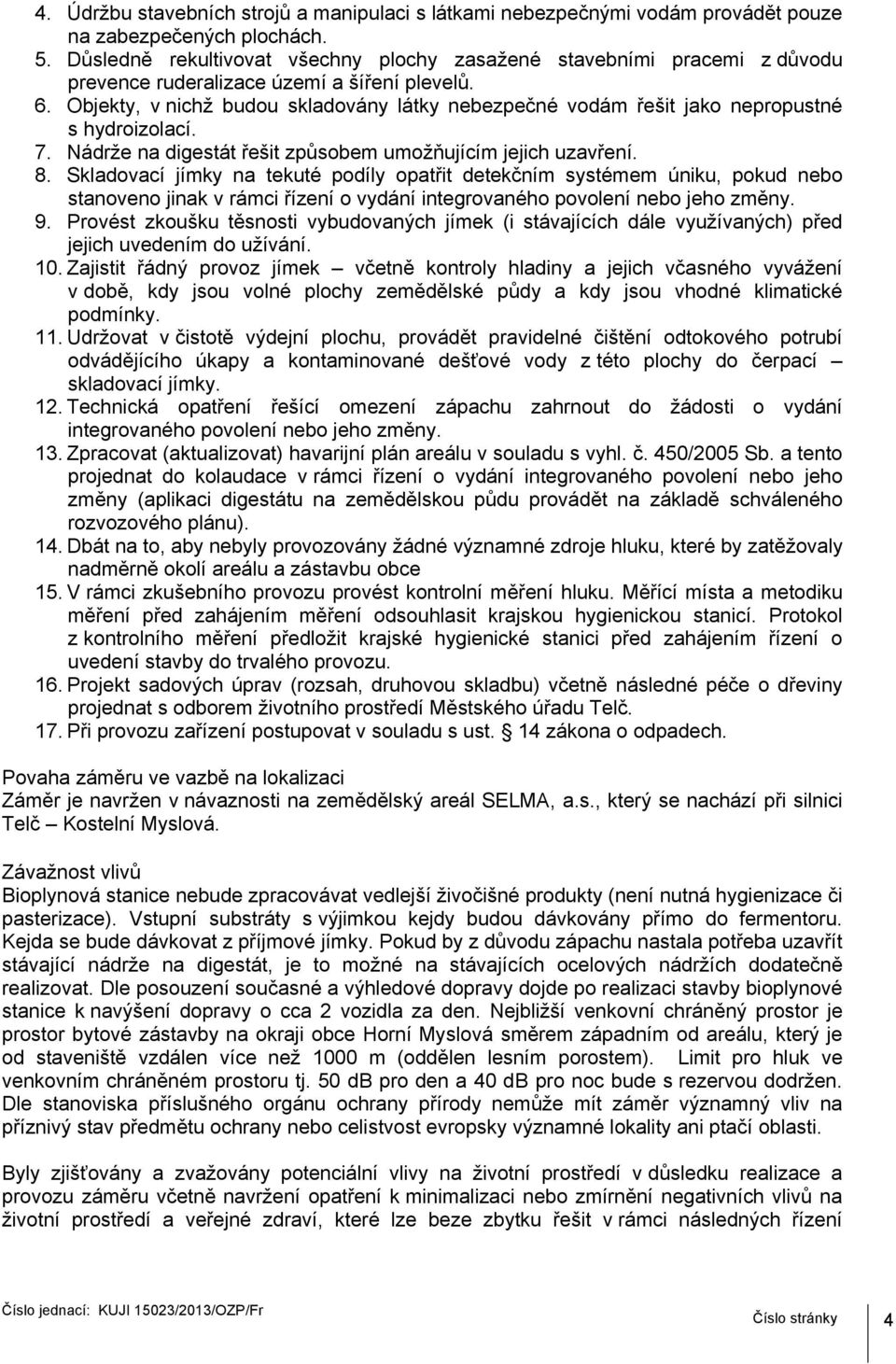 Objekty, v nichž budou skladovány látky nebezpečné vodám řešit jako nepropustné s hydroizolací. 7. Nádrže na digestát řešit způsobem umožňujícím jejich uzavření. 8.