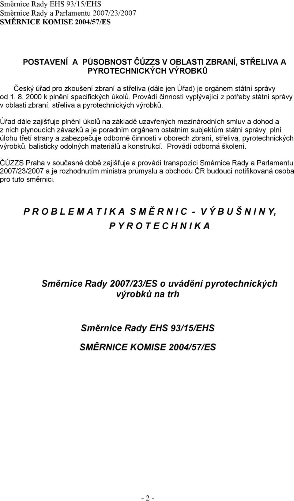 Úřad dále zajišťuje plnění úkolů na základě uzavřených mezinárodních smluv a dohod a z nich plynoucích závazků a je poradním orgánem ostatním subjektům státní správy, plní úlohu třetí strany a