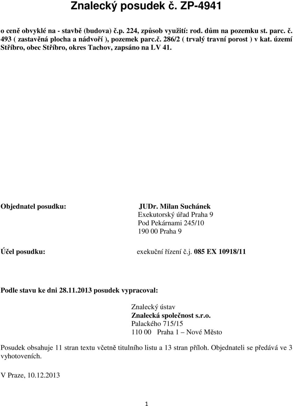 Milan Suchánek Exekutorský úřad Praha 9 Pod Pekárnami 245/10 190 00 Praha 9 Účel posudku: exekuční řízení č.j. 085 EX 10918/11 