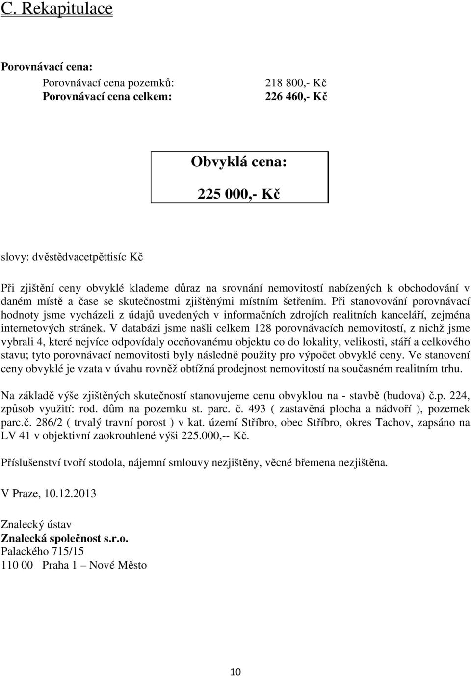 Při stanovování porovnávací hodnoty jsme vycházeli z údajů uvedených v informačních zdrojích realitních kanceláří, zejména internetových stránek.