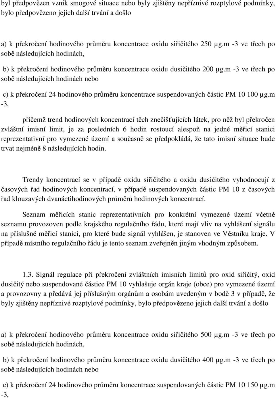 m -3 ve třech po sobě následujících hodinách nebo c) k překročení 24 hodinového průměru koncentrace suspendovaných částic PM 10 100 µg.