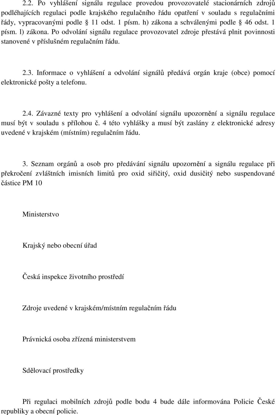 Informace o vyhlášení a odvolání signálů předává orgán kraje (obce) pomocí elektronické pošty a telefonu. 2.4.