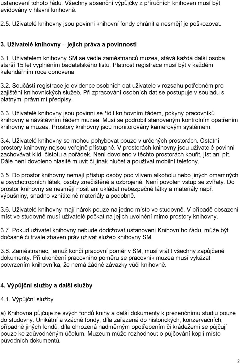 Platnost registrace musí být v každém kalendářním roce obnovena. 3.2. Součástí registrace je evidence osobních dat uživatele v rozsahu potřebném pro zajištění knihovnických služeb.