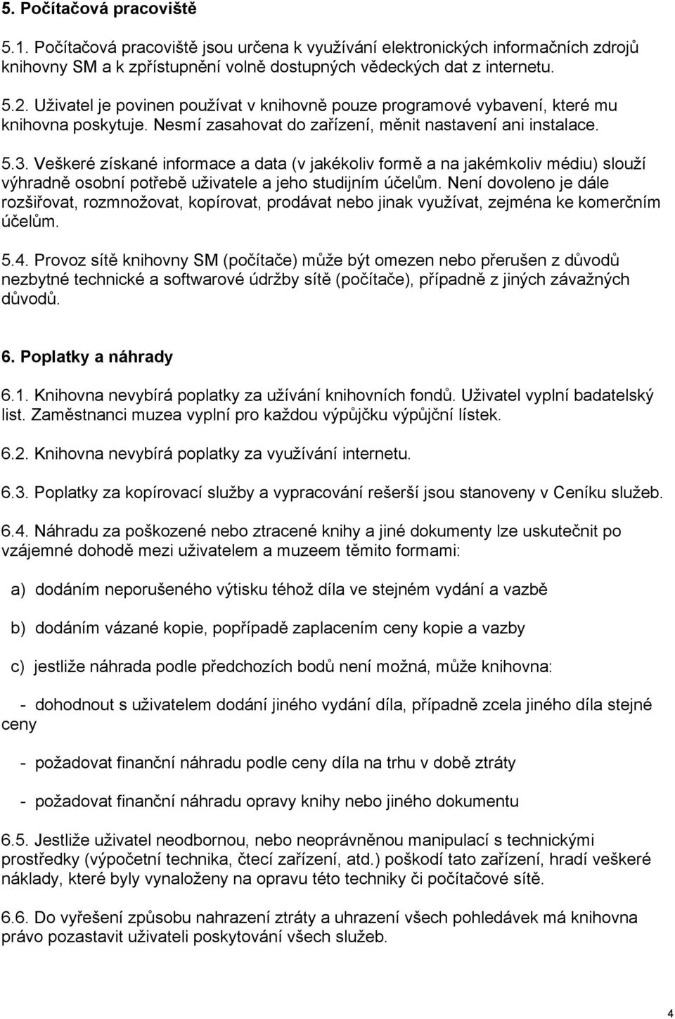 Veškeré získané informace a data (v jakékoliv formě a na jakémkoliv médiu) slouží výhradně osobní potřebě uživatele a jeho studijním účelům.