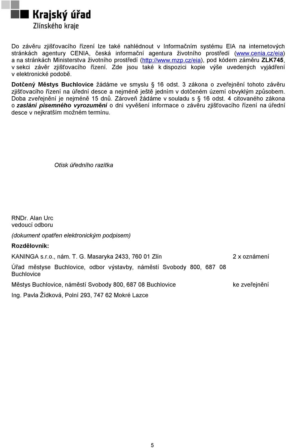 Zde jsou také k dispozici kopie výše uvedených vyjádření v elektronické podobě. Dotčený Městys Buchlovice žádáme ve smyslu 16 odst.