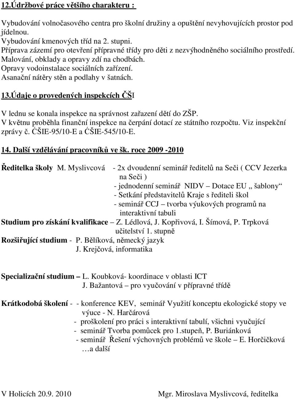 Asanační nátěry stěn a podlahy v šatnách. 13.Údaje o provedených inspekcích ČŠI V lednu se konala inspekce na správnost zařazení dětí do ZŠP.