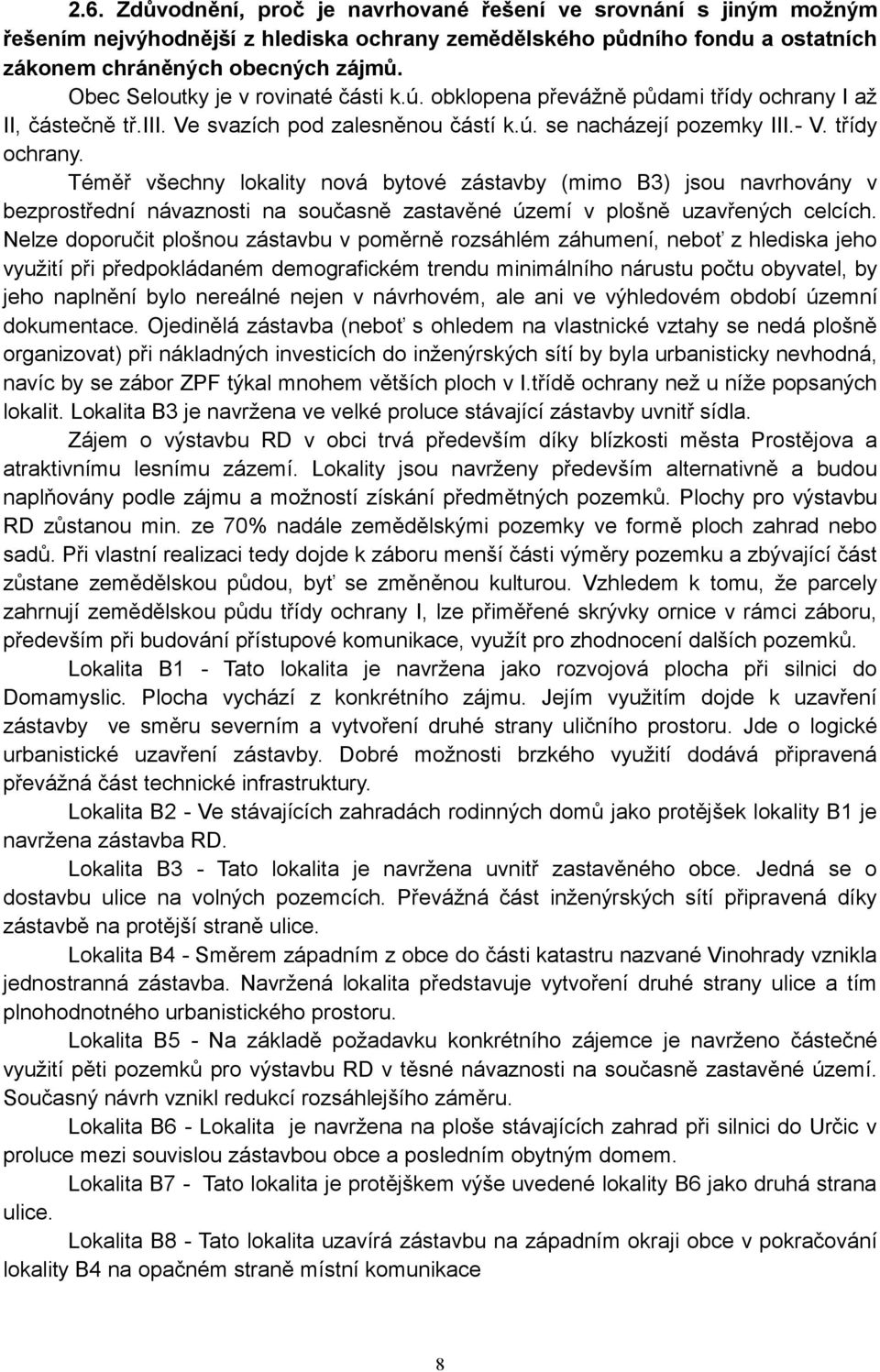 I až II, částečně tř.iii. Ve svazích pod zalesněnou částí k.ú. se nacházejí pozemky III.- V. třídy ochrany.