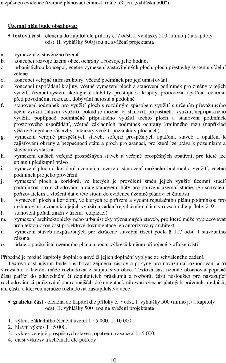 urbanistickou koncepci, včetně vymezení zastavitelných ploch, ploch přestavby systému sídelní zeleně d. koncepci veřejné infrastruktury, včetně podmínek pro její umísťování e.